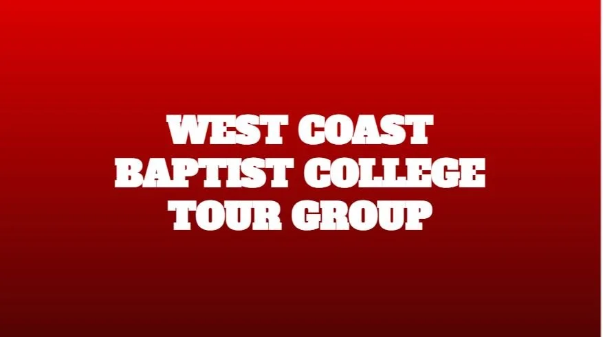 WEST COAST BAPTIST COLLEGE TOUR GROUP