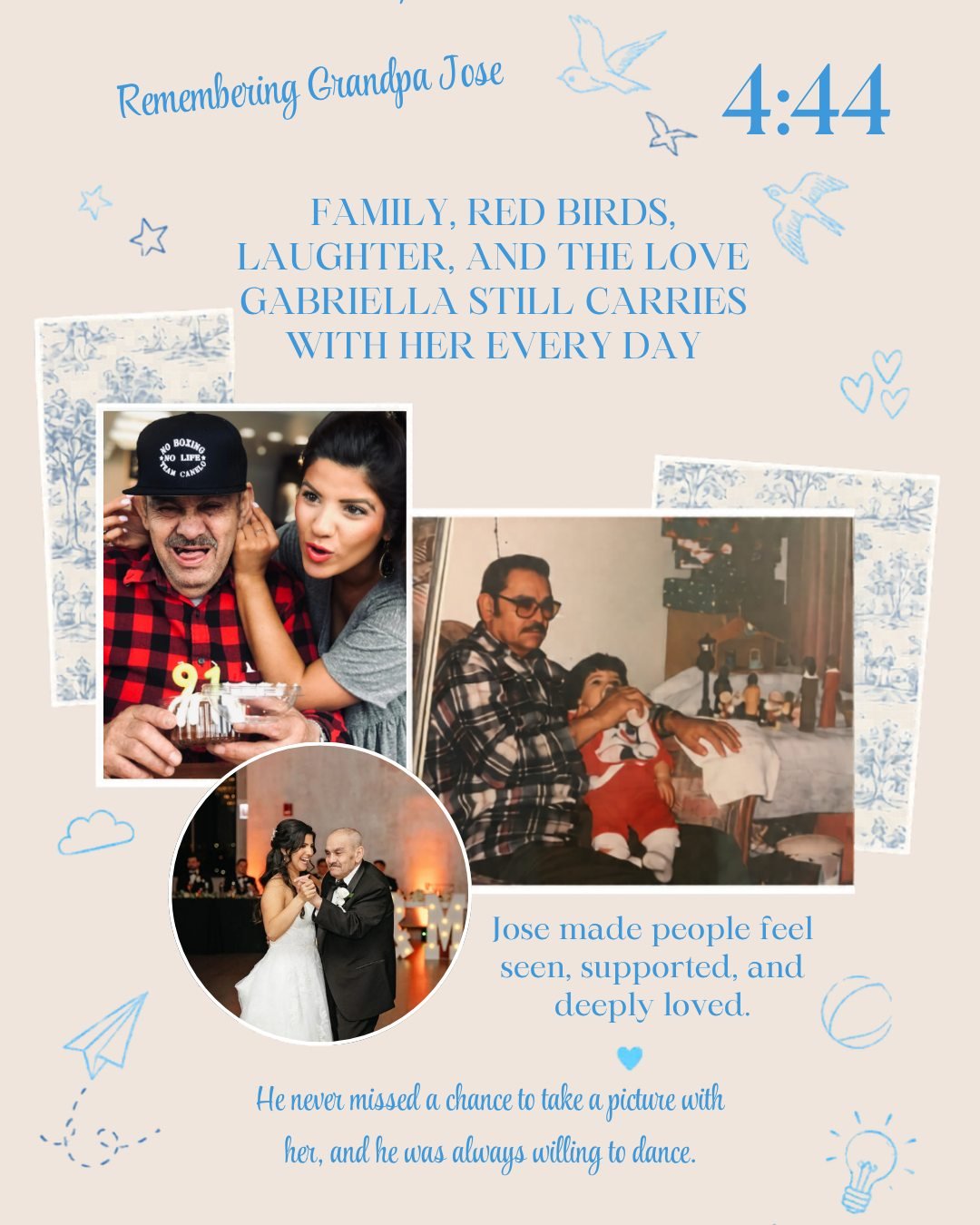 Grief often shows up in everyday moments. A familiar phrase, a shared laugh, a tradition carried forward, or a memory that suddenly feels close again. Gabriella reflects on the relationship she shared with her Grandpa Jose and the ways his love still
