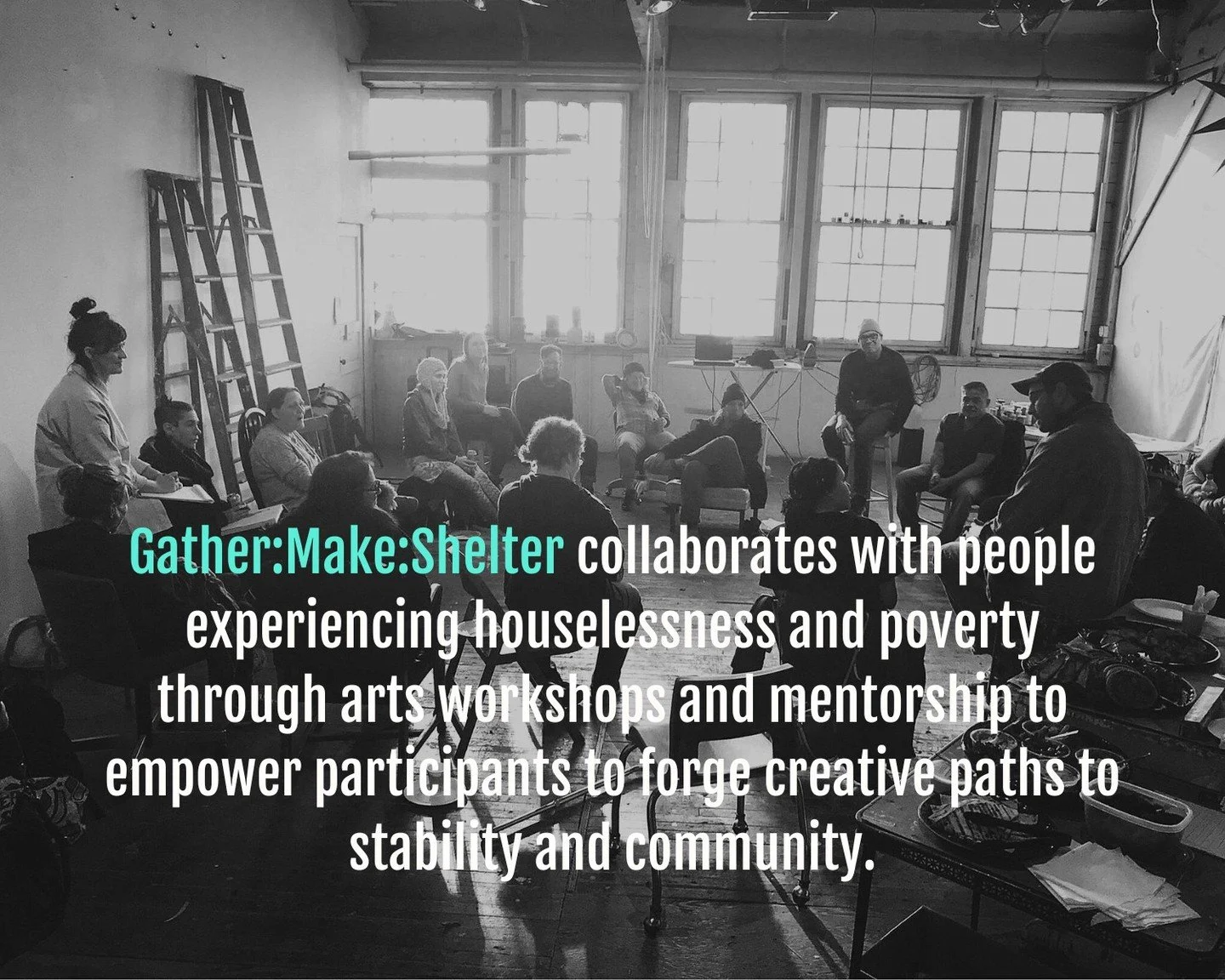Gather:Make:Shelter collaborates with people experiencing houselessness and poverty through arts workshops and mentorship to empower participants to forge creative paths to stability and community. 

Here's to new big things in 2026! Thanks for being