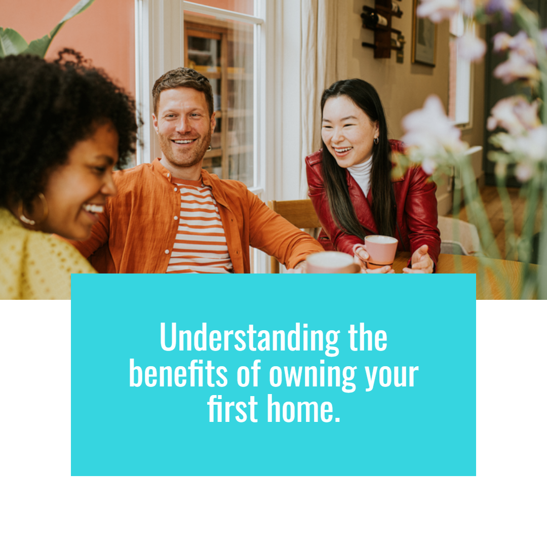 Understanding the Benefits of Owning Your First Home