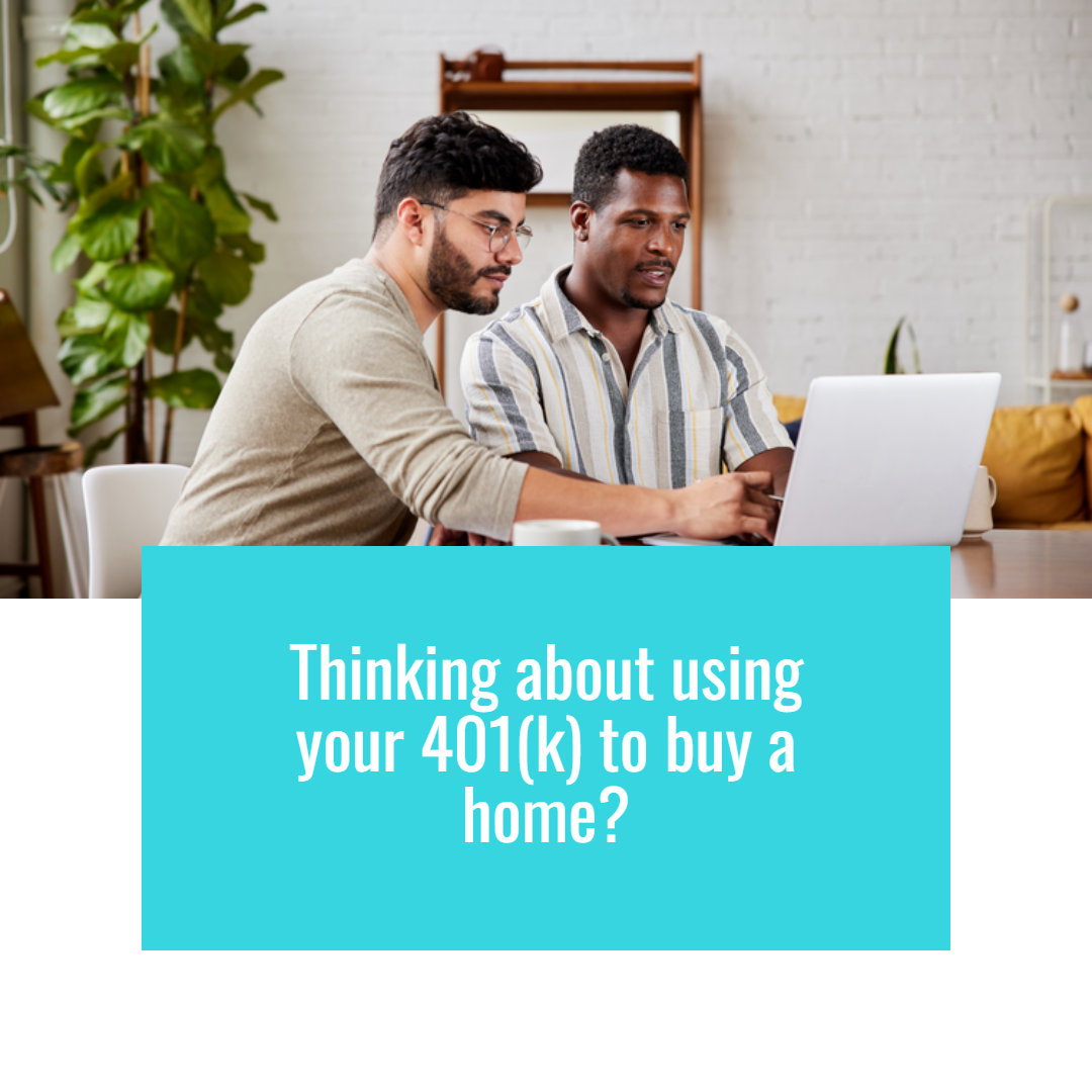 Thinking About Using Your 401(k) To Buy a Home?