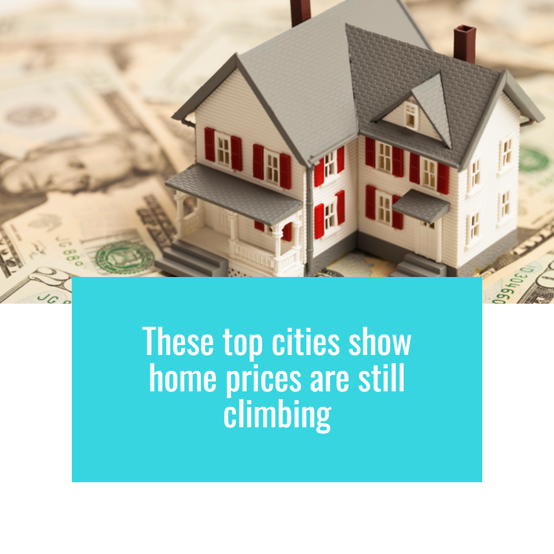 These Top Cities Show Home Prices Are Still Climbing