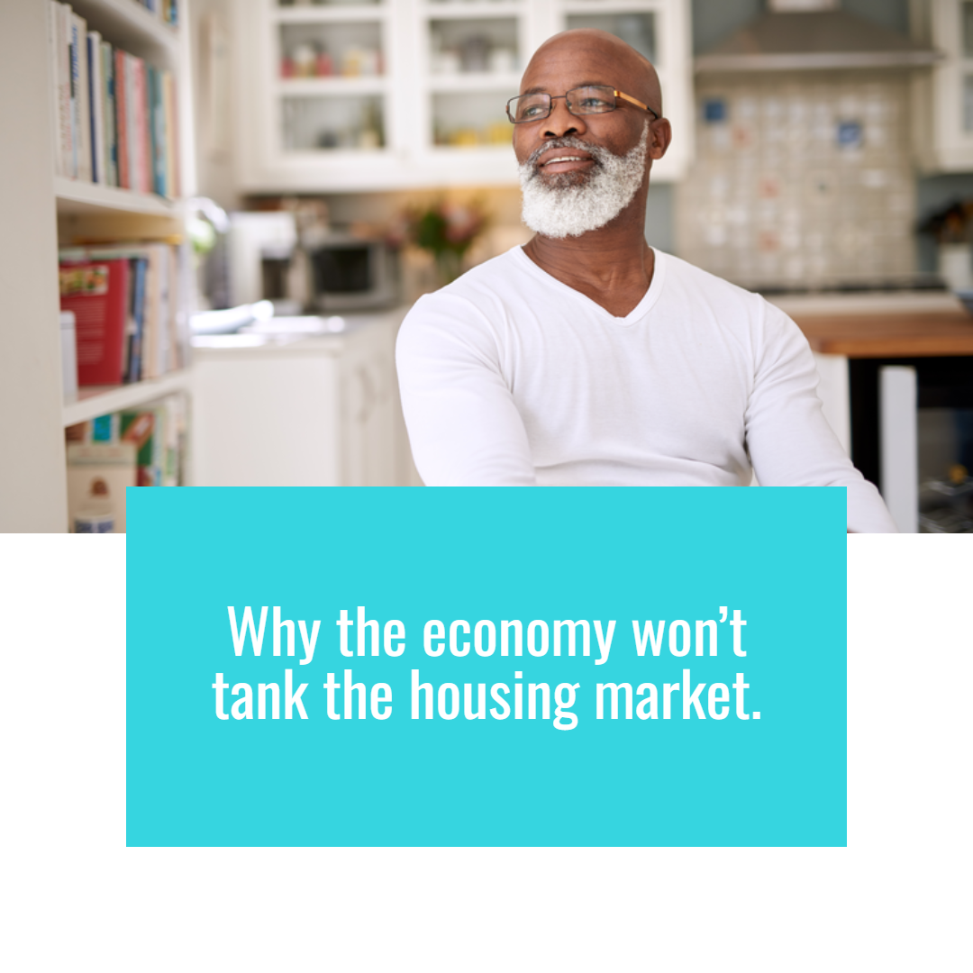 Why the Economy Won’t Tank the Housing Market
