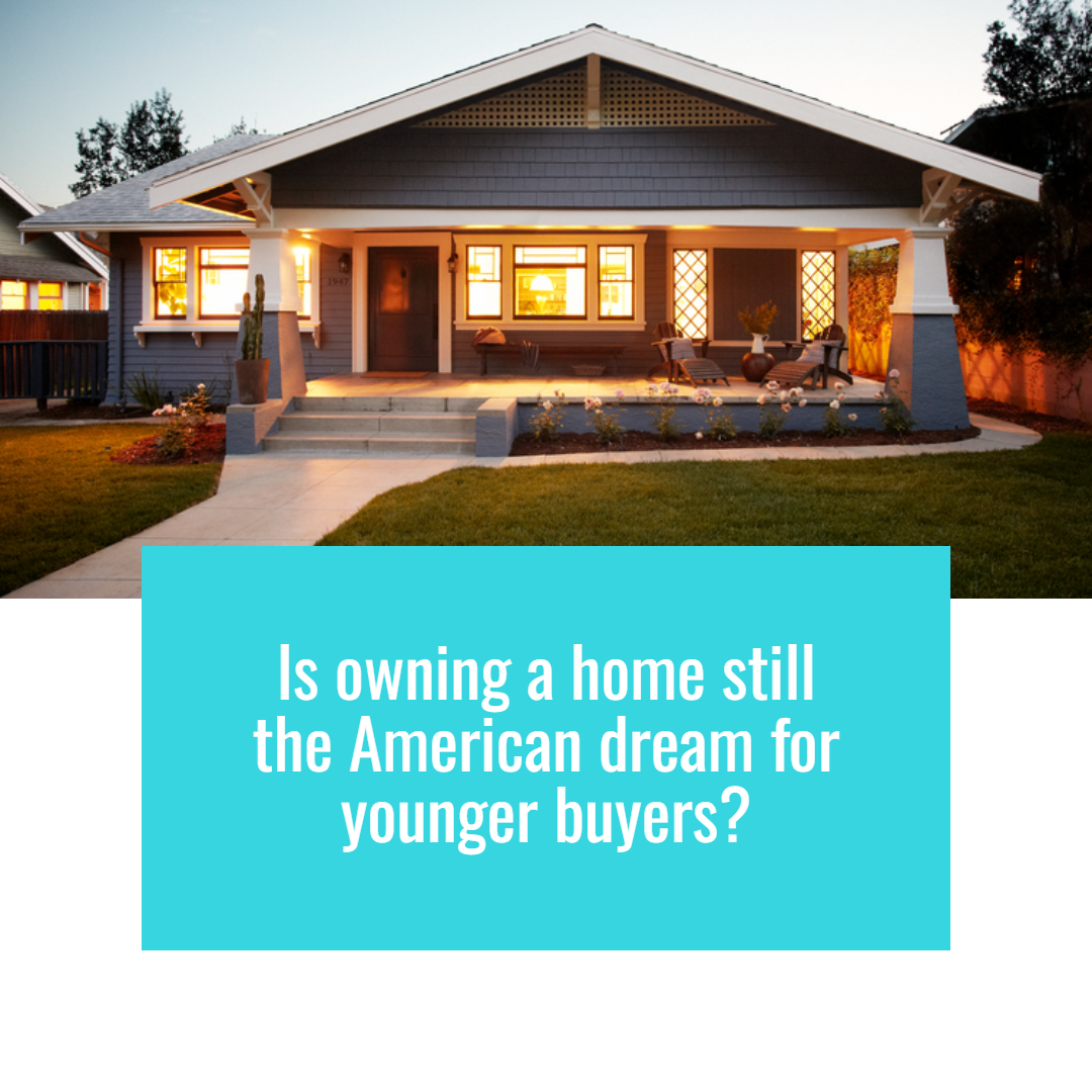 Is Owning a Home Still the American Dream for Younger Buyers?