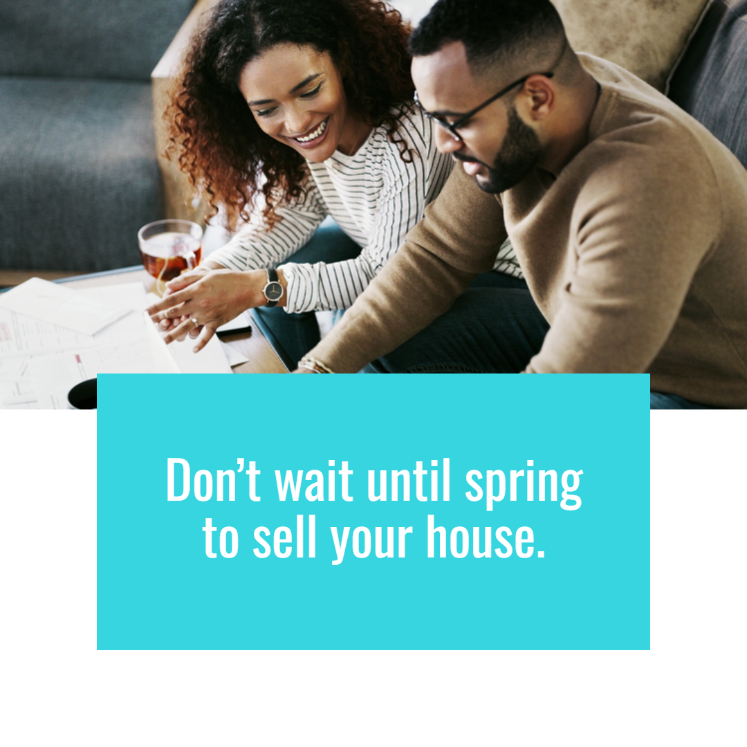 Don’t Wait Until Spring To Sell Your House