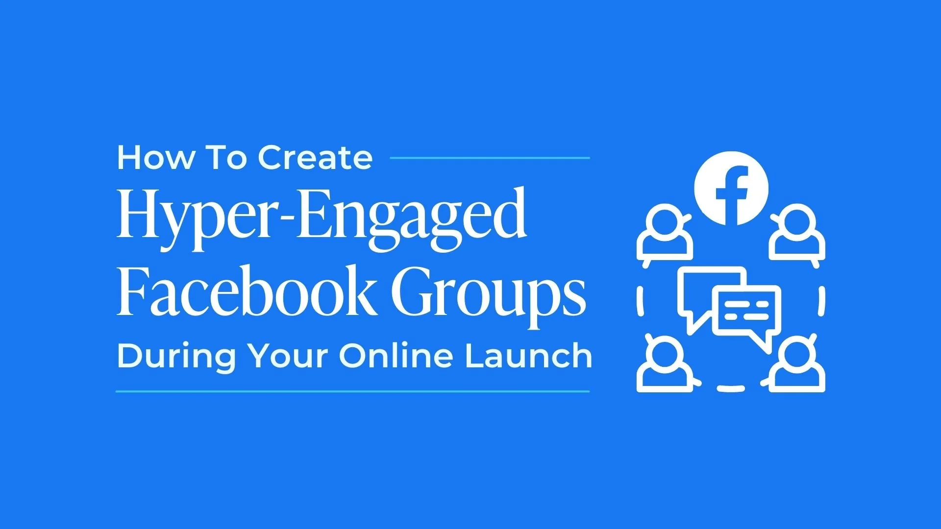 Create Hyper-Engaged Facebook Groups During Your Online Launch