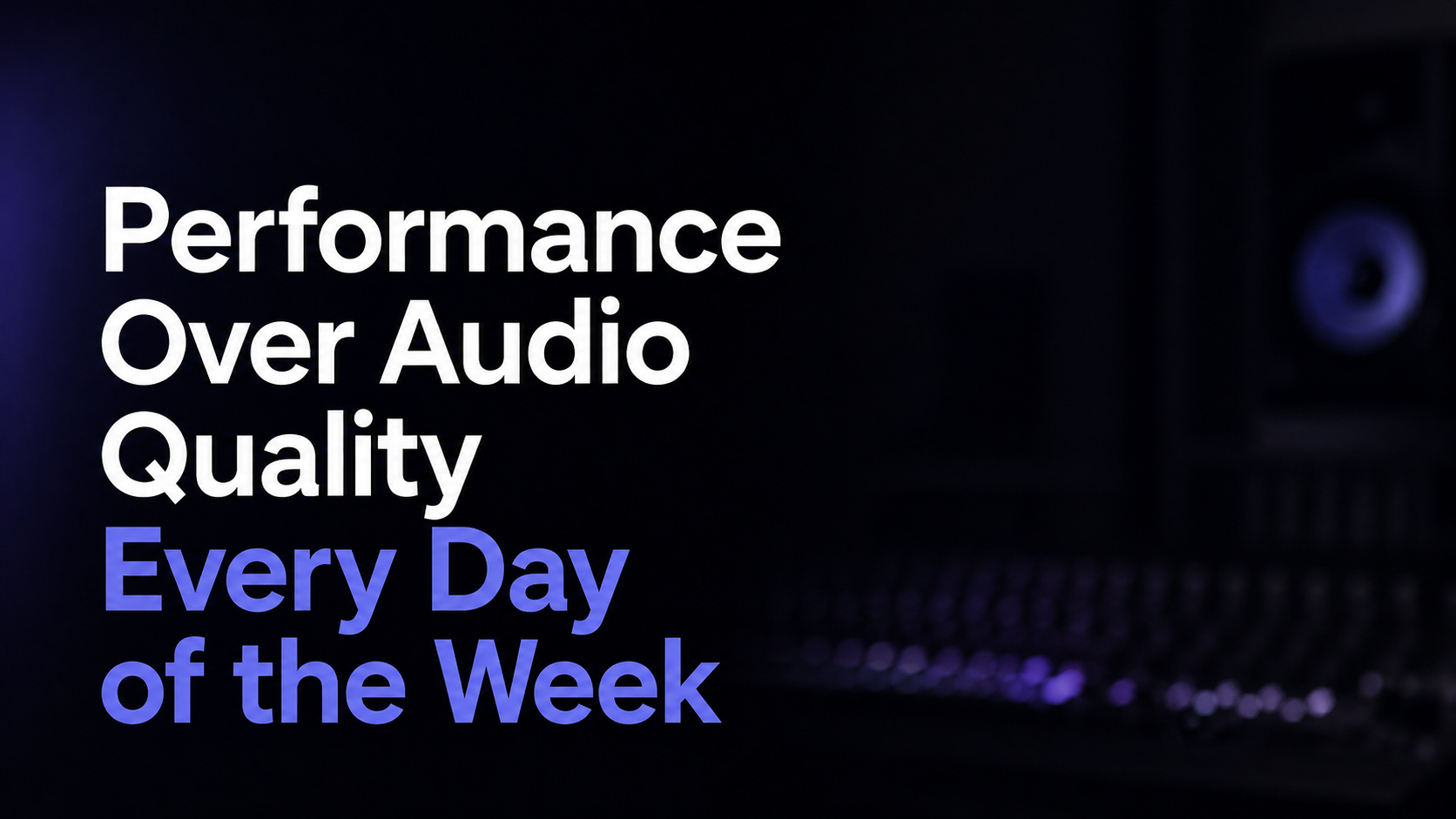 Performance Over Audio Quality Every Day of the Week