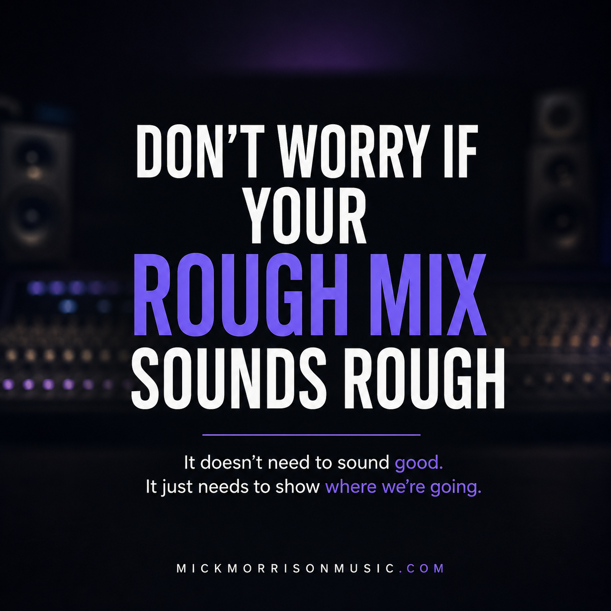 Don’t Worry if Your Rough Mix Sounds Rough