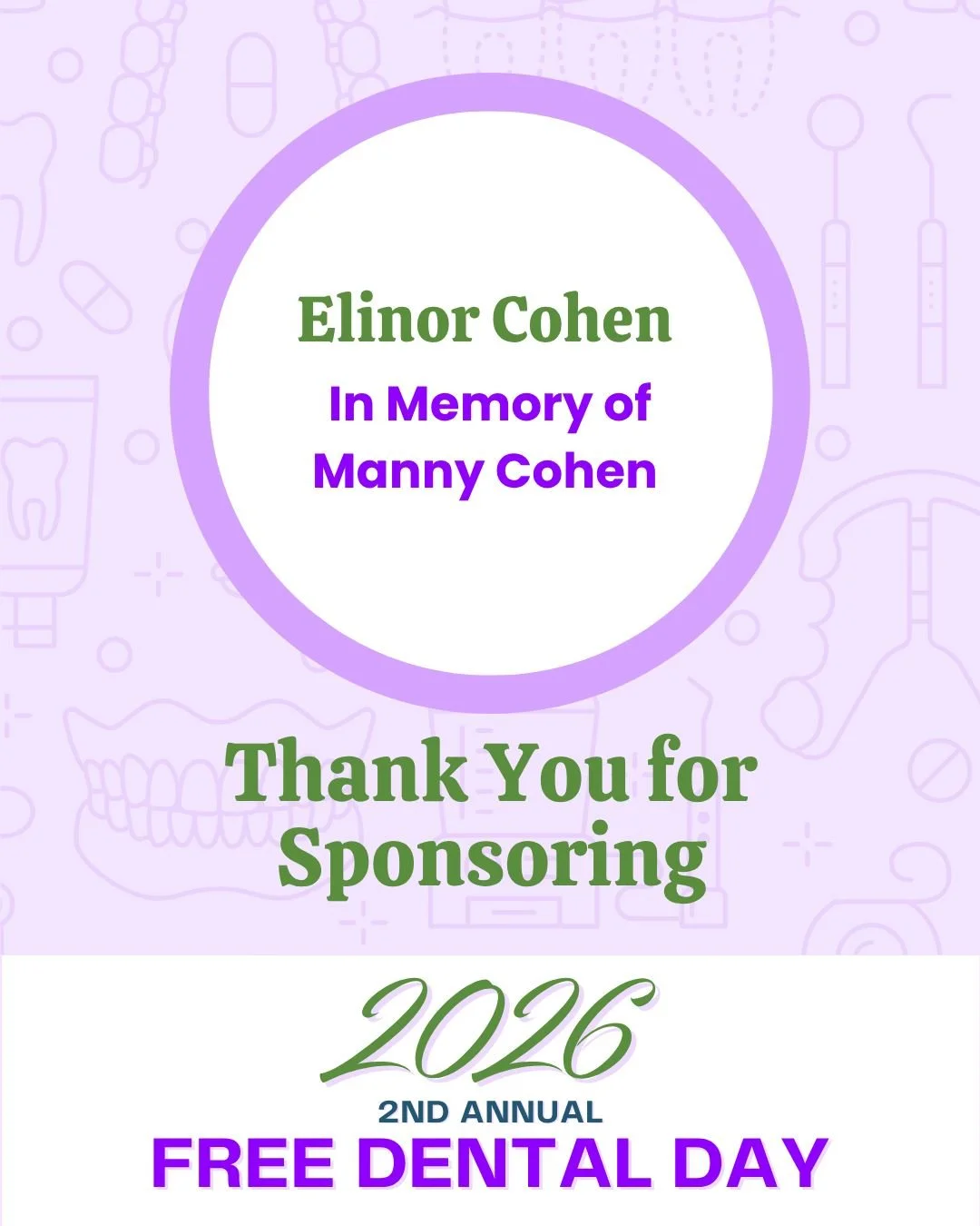 We are honored to recognize Elinor Cohen as a sponsor of the 2026 Free Dental Day in memory of Manny Cohen. This event brings together volunteer dental professionals and community partners to provide free dental services for individuals and families 