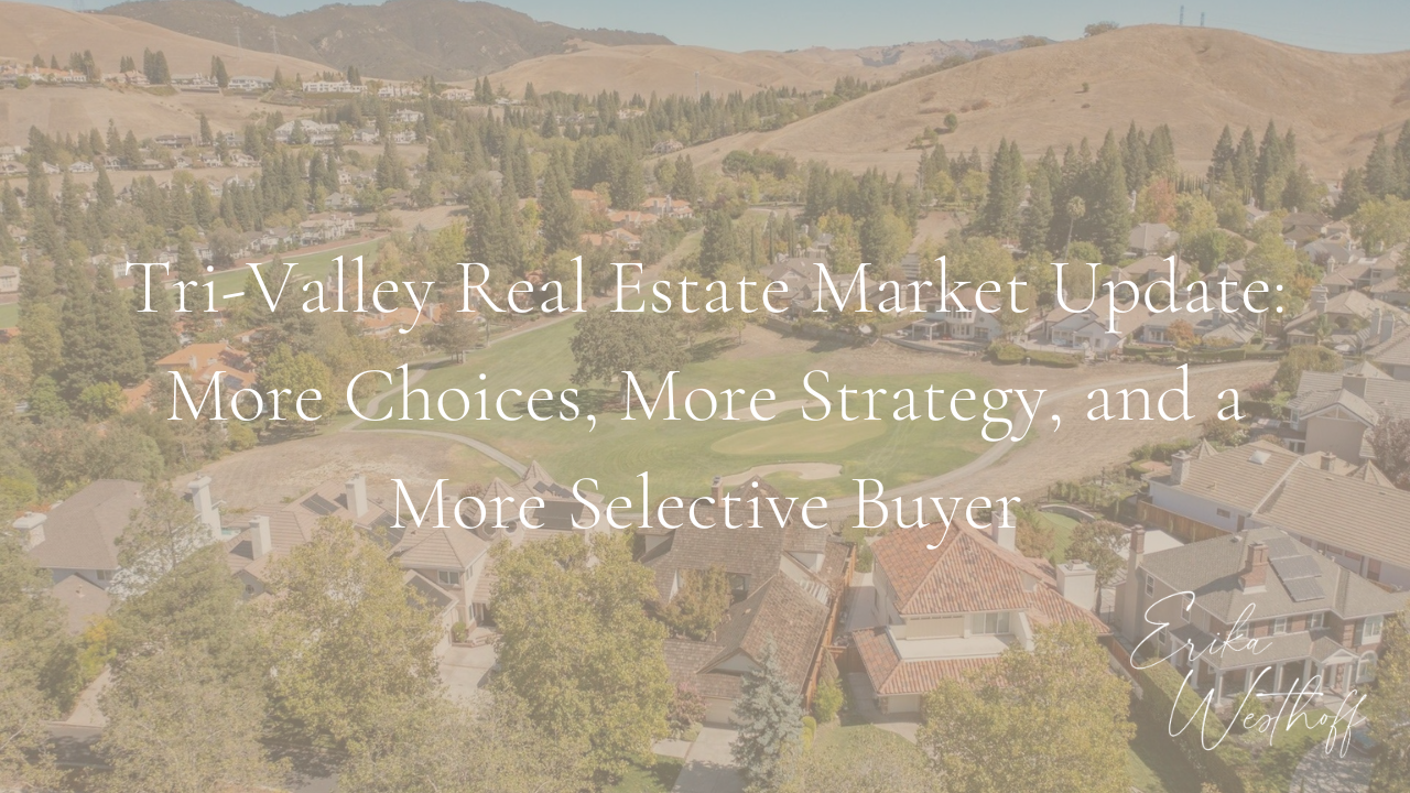 Tri-Valley Real Estate Market Update: More Choices, More Strategy, and a More Selective Buyer