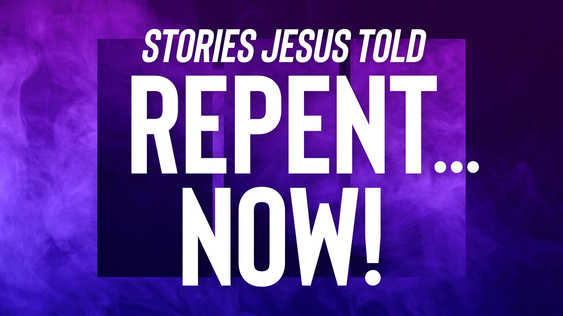 Stories Jesus Told: Repent… Now!