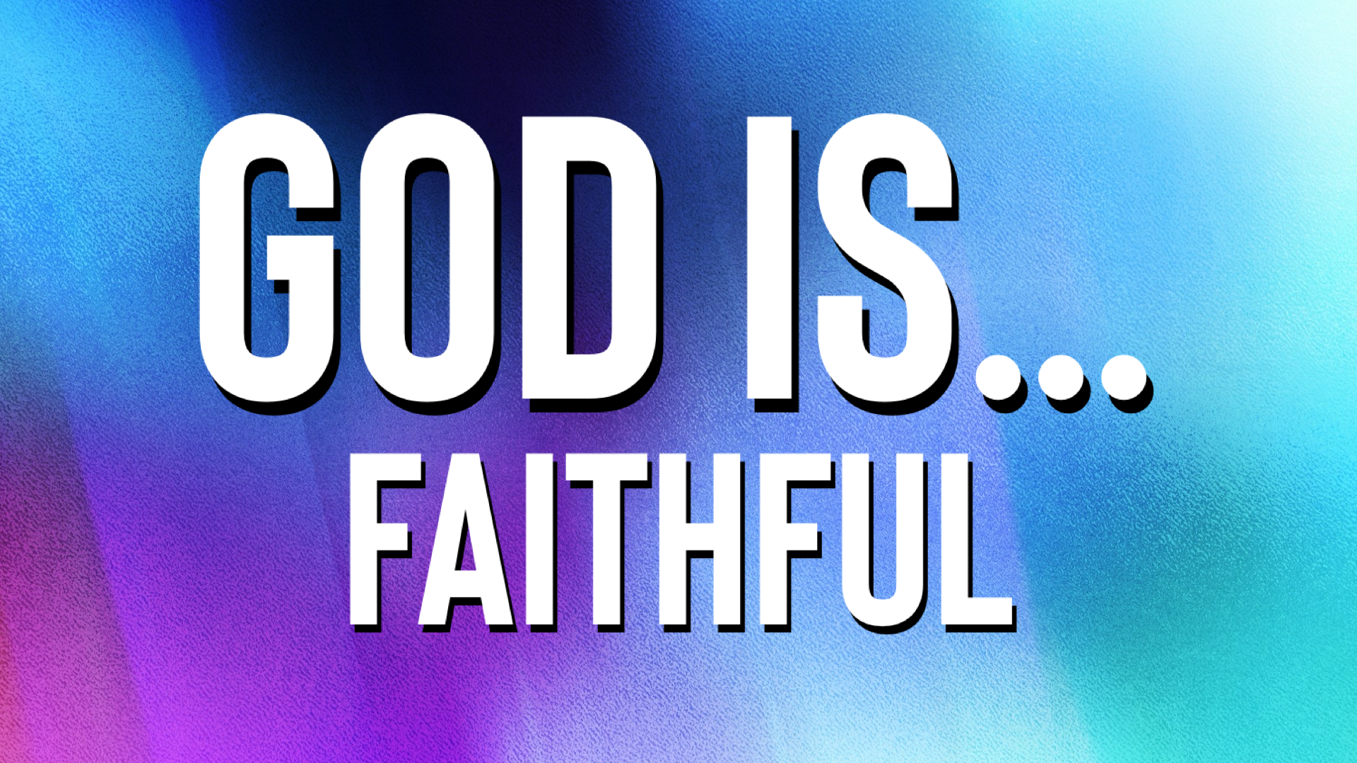 God Is… Faithful