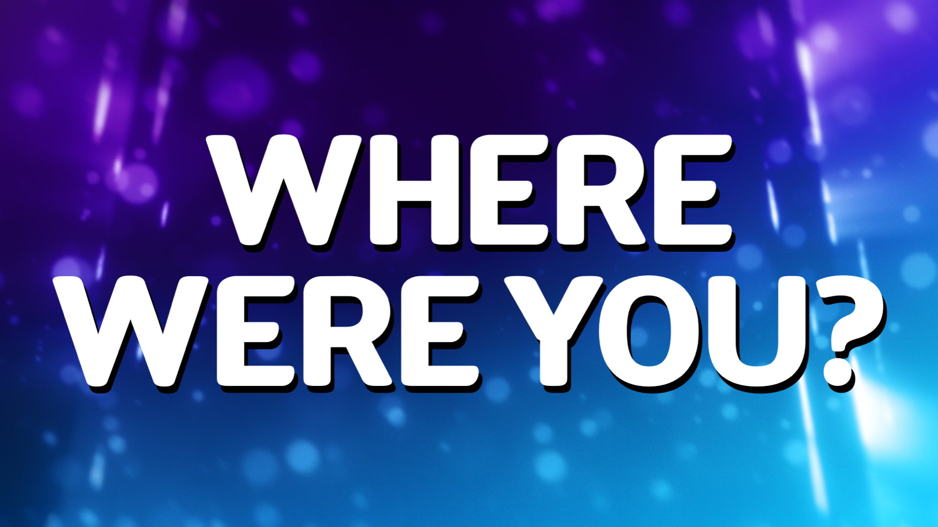 Where Were You?