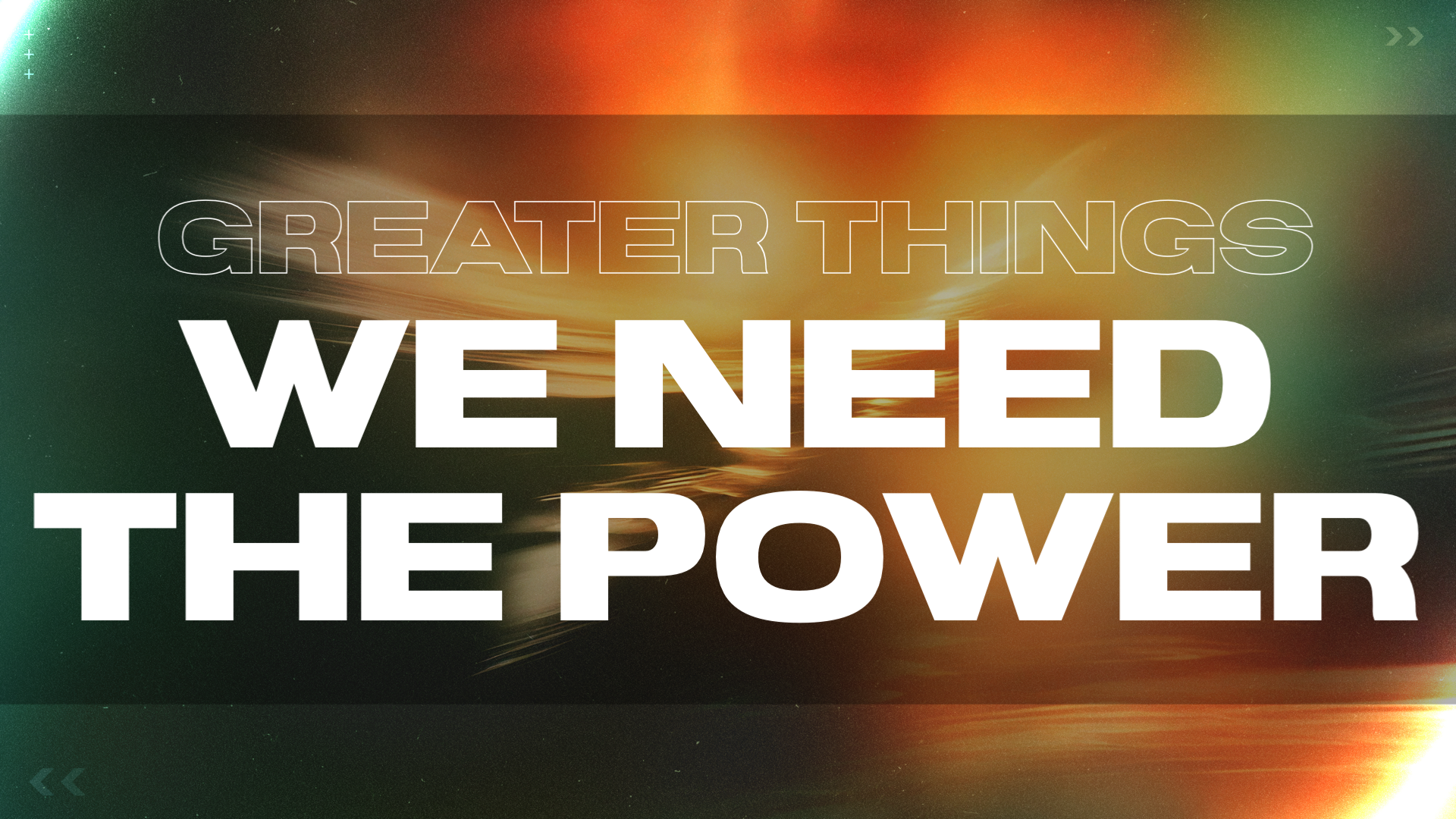 Greater Things: We Need the Power