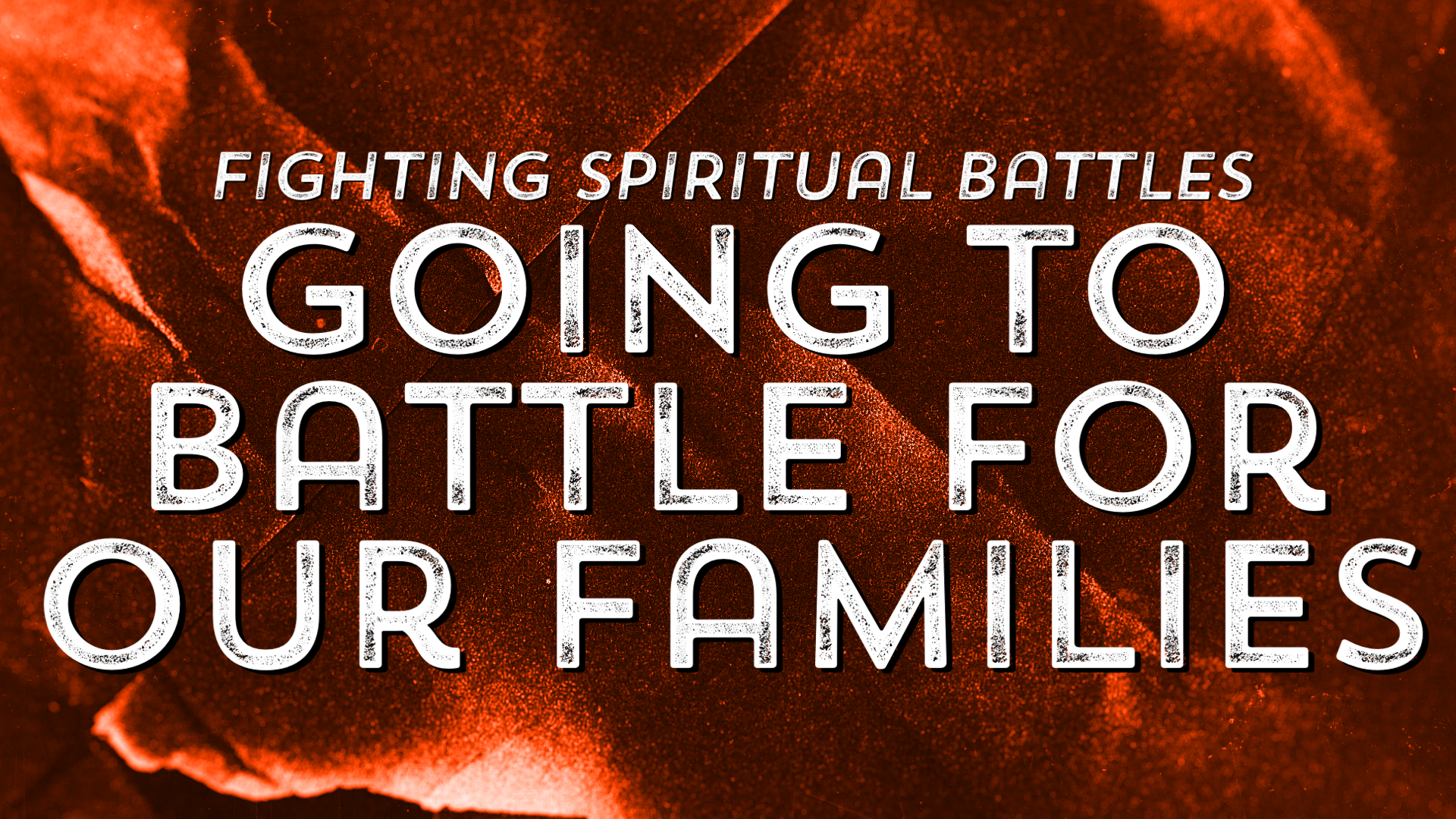 Fighting Spiritual Battles: Going to Battle for Our Families