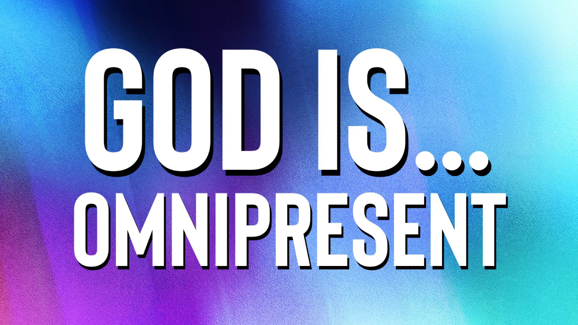 God Is… Omnipresent