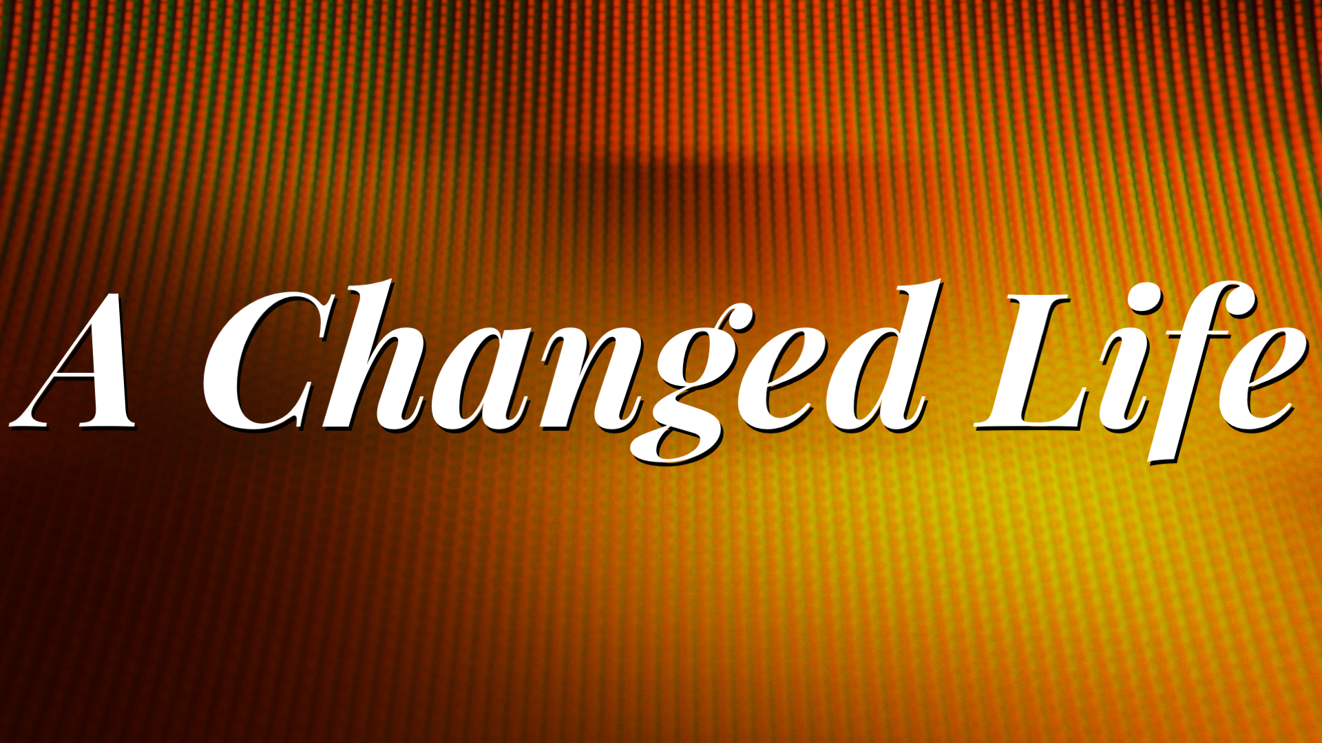 A Changed Life