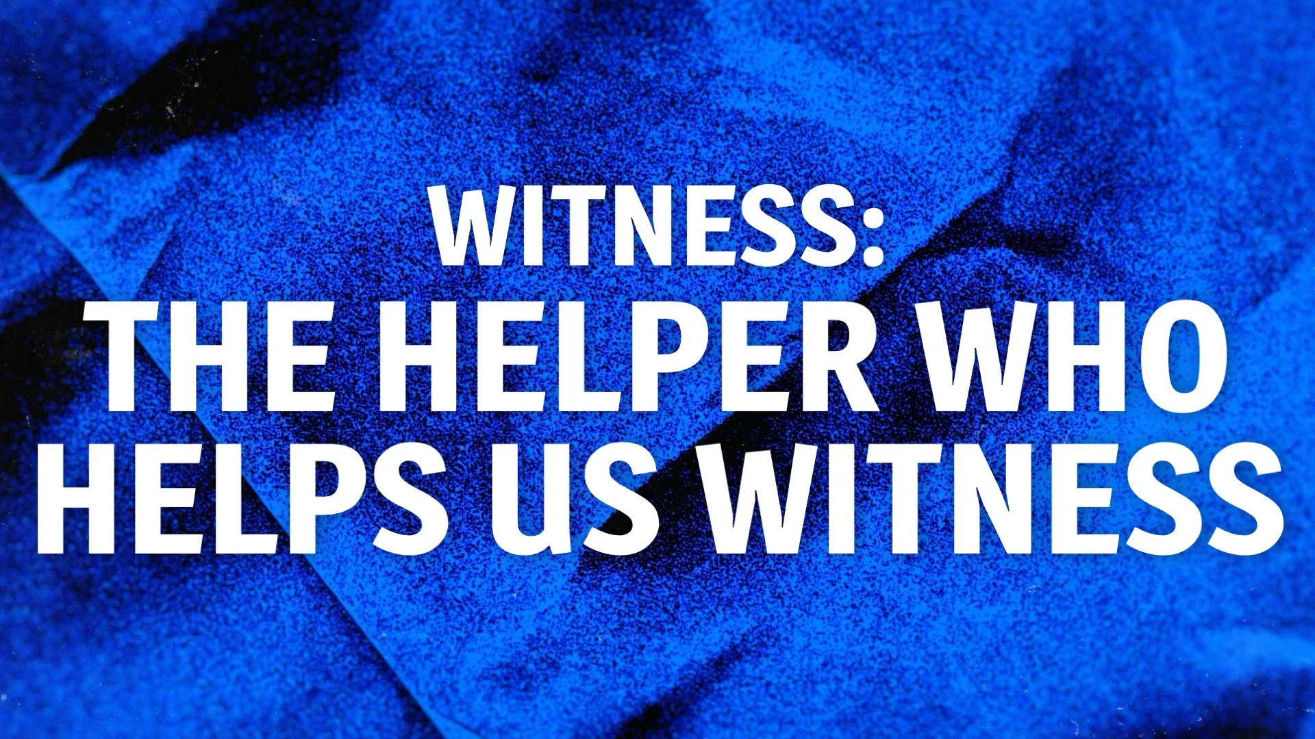 Witness: The Helper Who Helps Us Witness