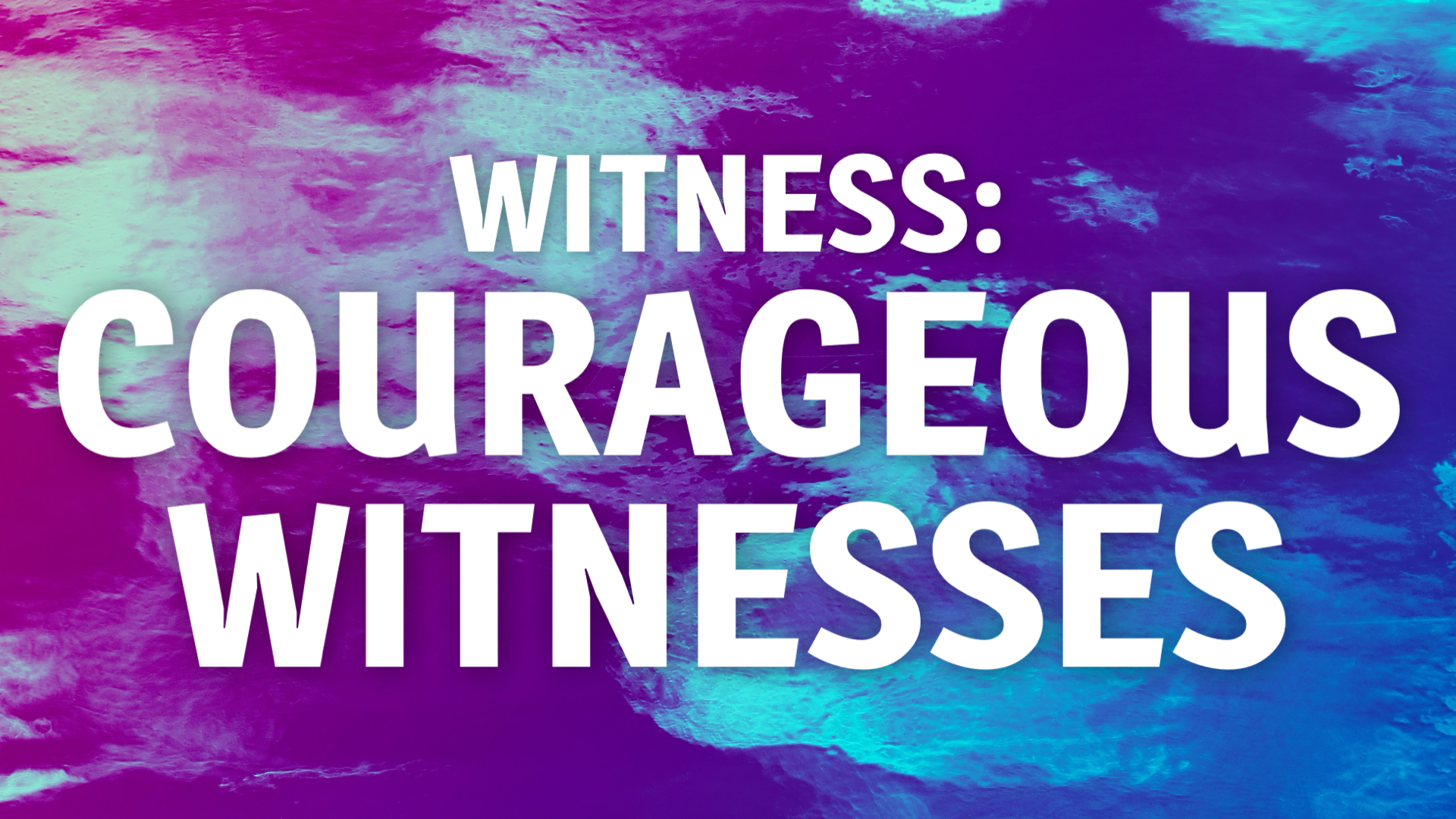 Witness: Courageous Witnesses