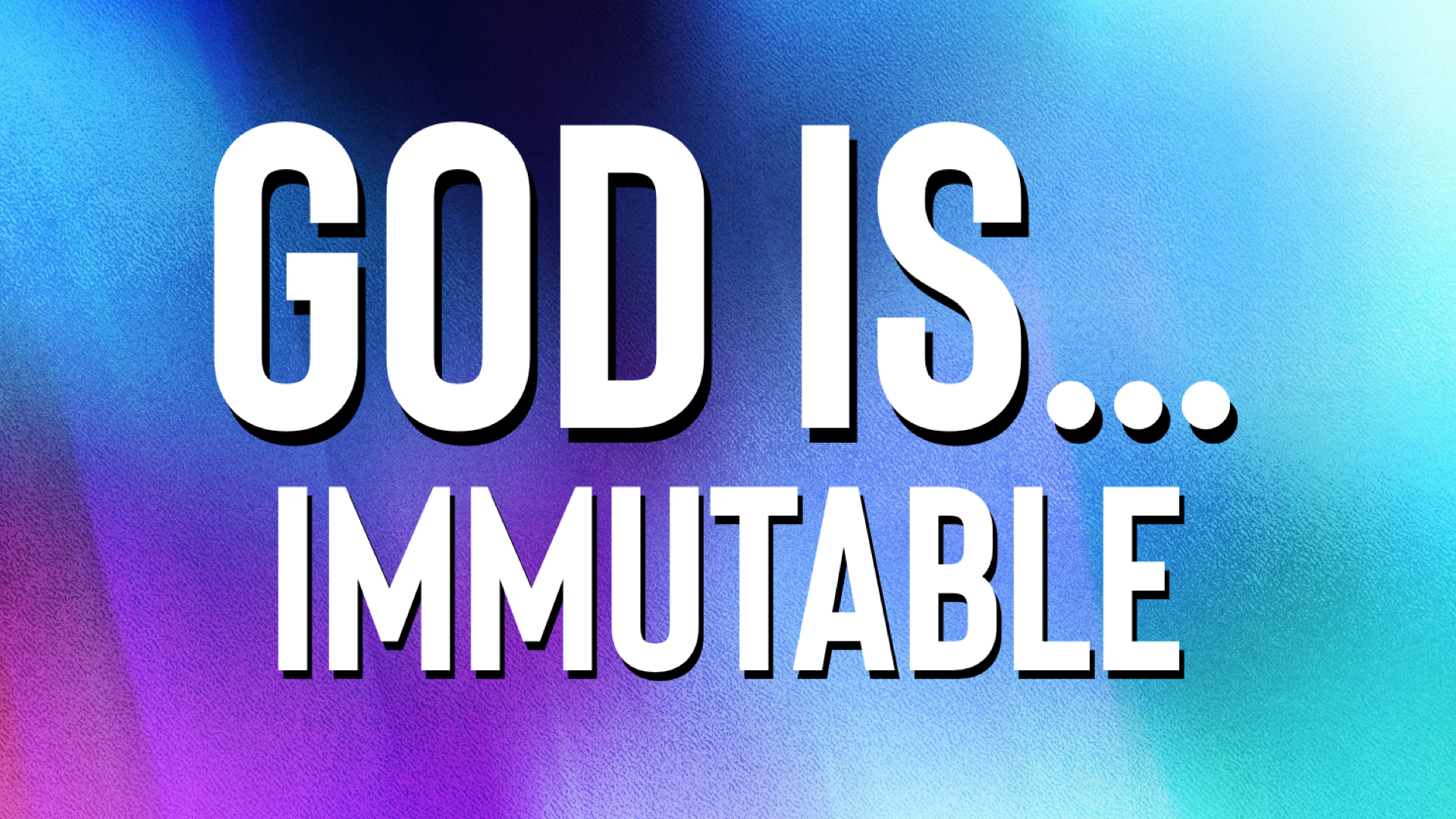 God Is… Immutable