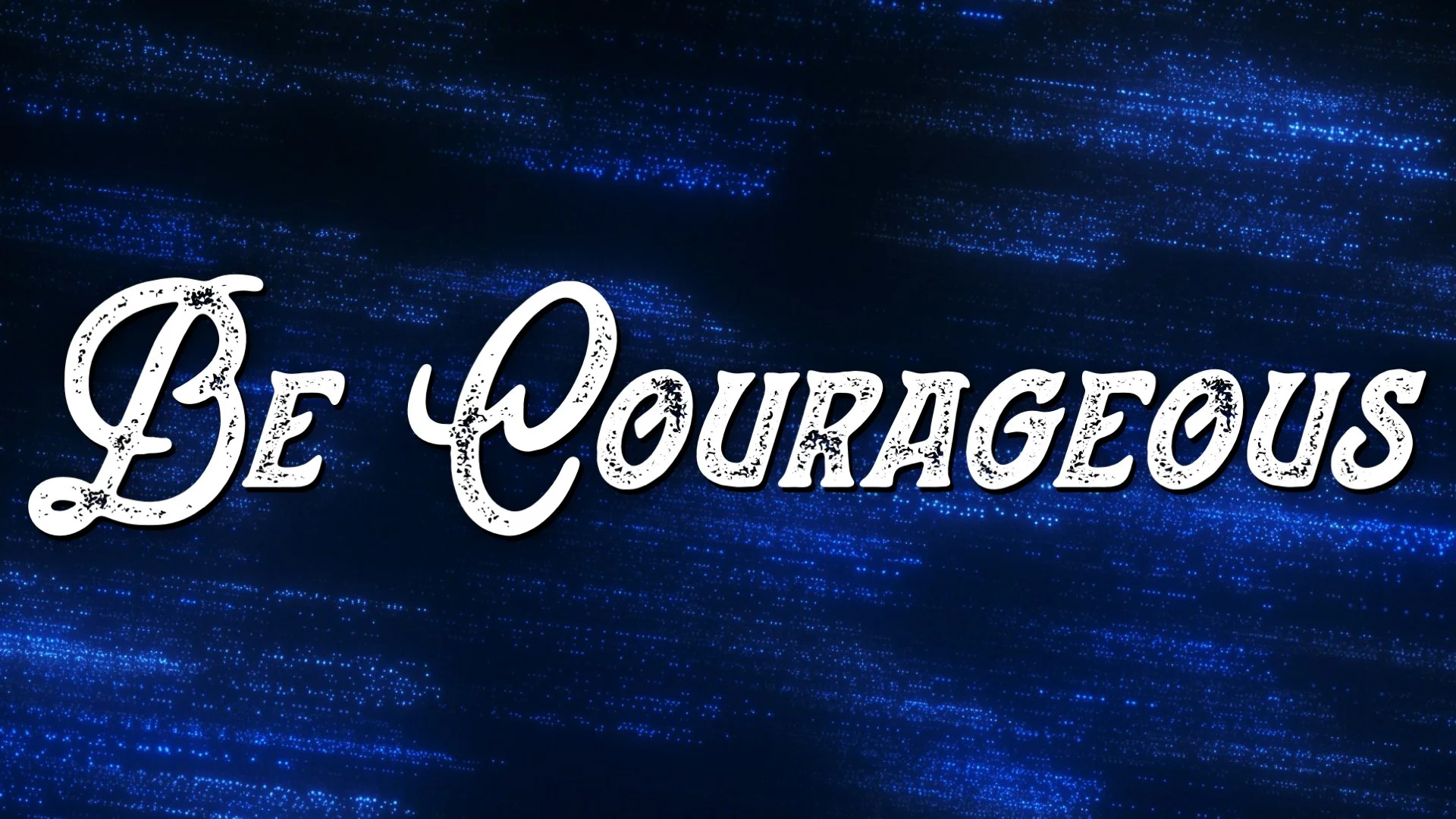 Be Courageous