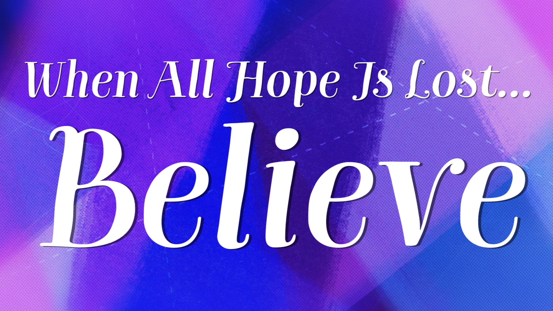 When All Hope Is Lost… Believe