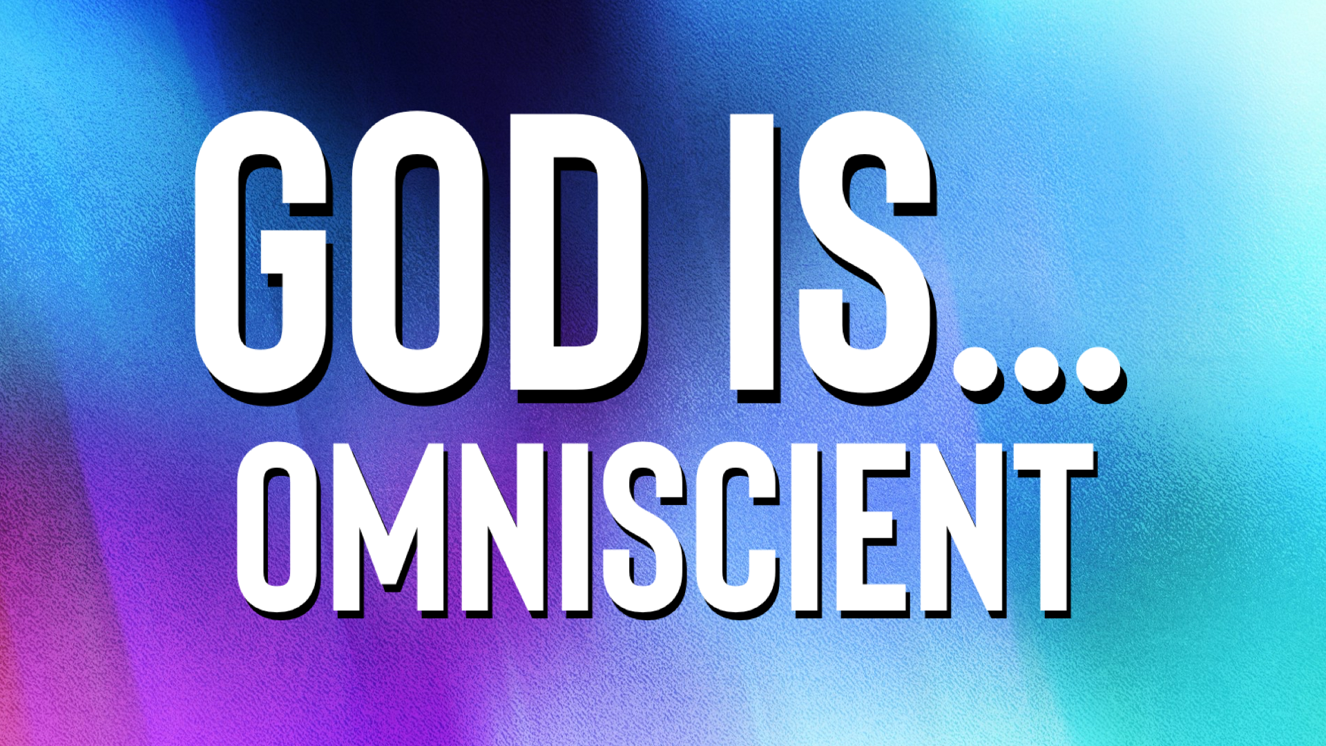God Is… Omniscient