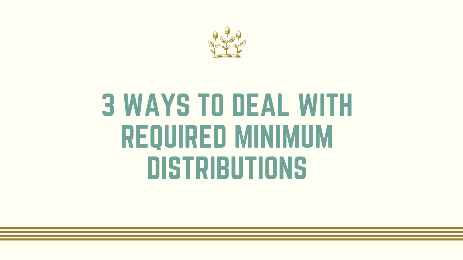3 Ways To Deal With Required Minimum Distributions