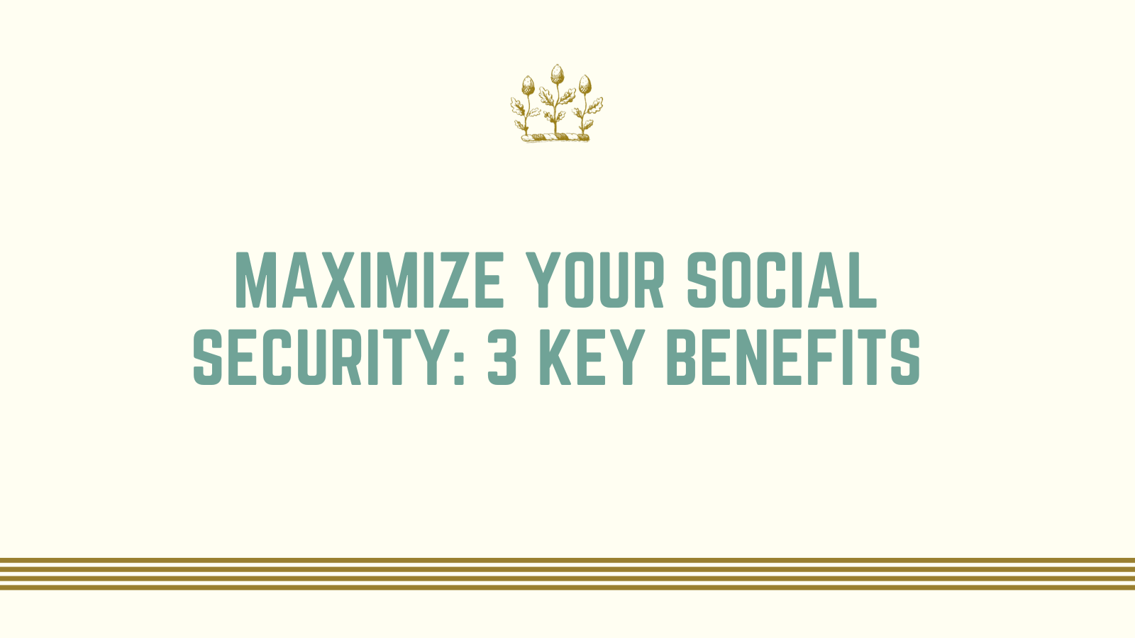 Maximize Your Social Security: 3 Key Benefits