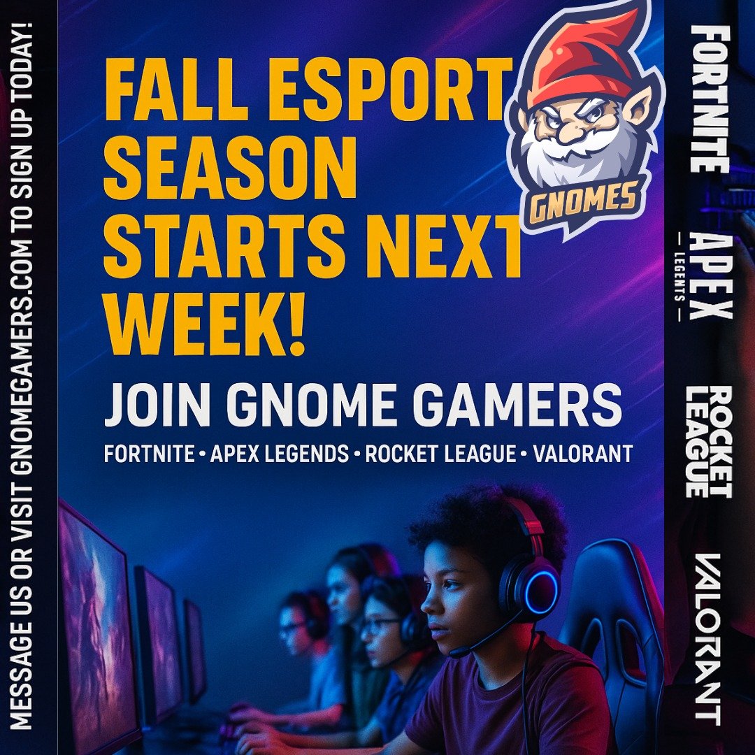 Gnome Gamers &ndash; Fall Esports Season Starts Next Week! 

We&rsquo;re kicking off a new season and looking for players to join our Fortnite, Apex Legends, Rocket League, and Valorant teams! (We also run Minecraft and Roblox clubs!) 

Why join Gnom