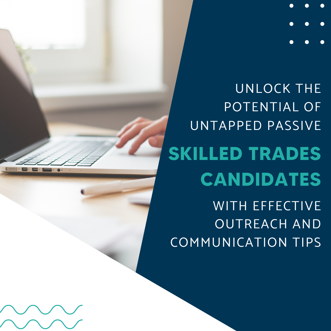 Unlock the Potential of Untapped Passive Skilled Trades Candidates with Effective Outreach and Communication Tips.