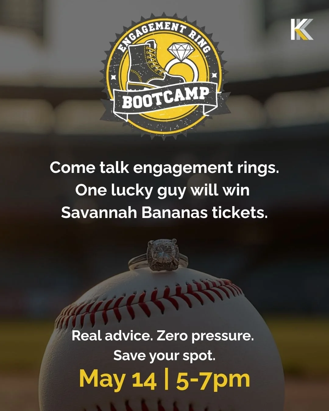 Come talk engagement rings. One lucky guy will win Savannah Bananas tickets.

Yeah, we went there. Show up May 14 for our Engagement Ring Bootcamp.

The best perk, one guy who attends and buys a ring in 2026&hellip; gets the whole thing reimbursed at