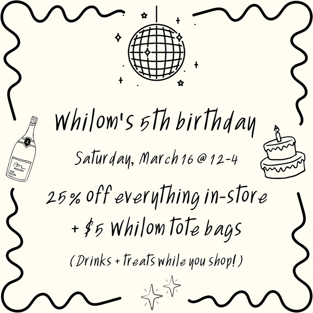 You&rsquo;re invited! Next weekend the shop turns FIVE. Everything will be 25% off and Whilom tote bags will be $5 ☺️ I&rsquo;ll be pouring mimosas and serving treats, bring a pal!