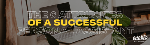 THE 6 ATTRIBUTES OF A SUCCESSFUL PERSONAL ASSISTANT — enable