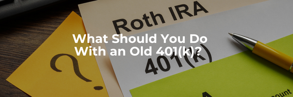 What Should You Do With an Old 401(k)? 