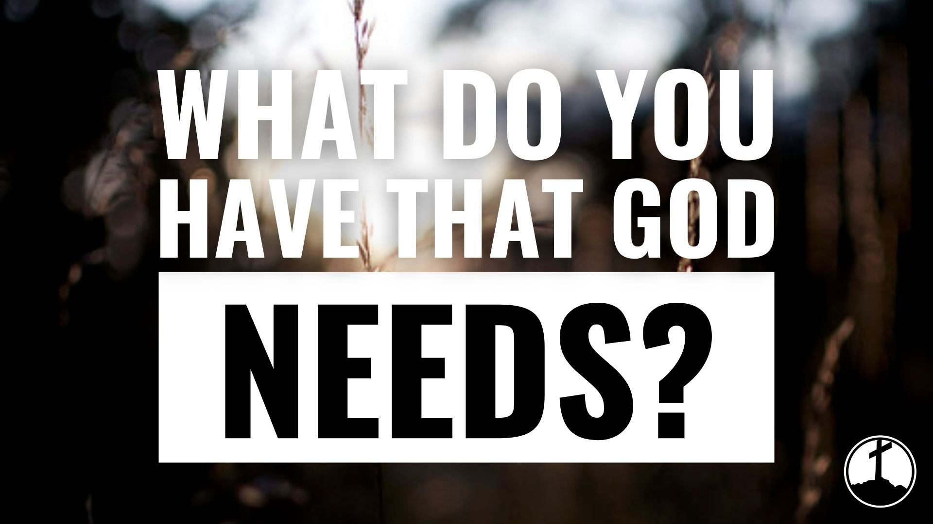 What Do You Have That God Needs?