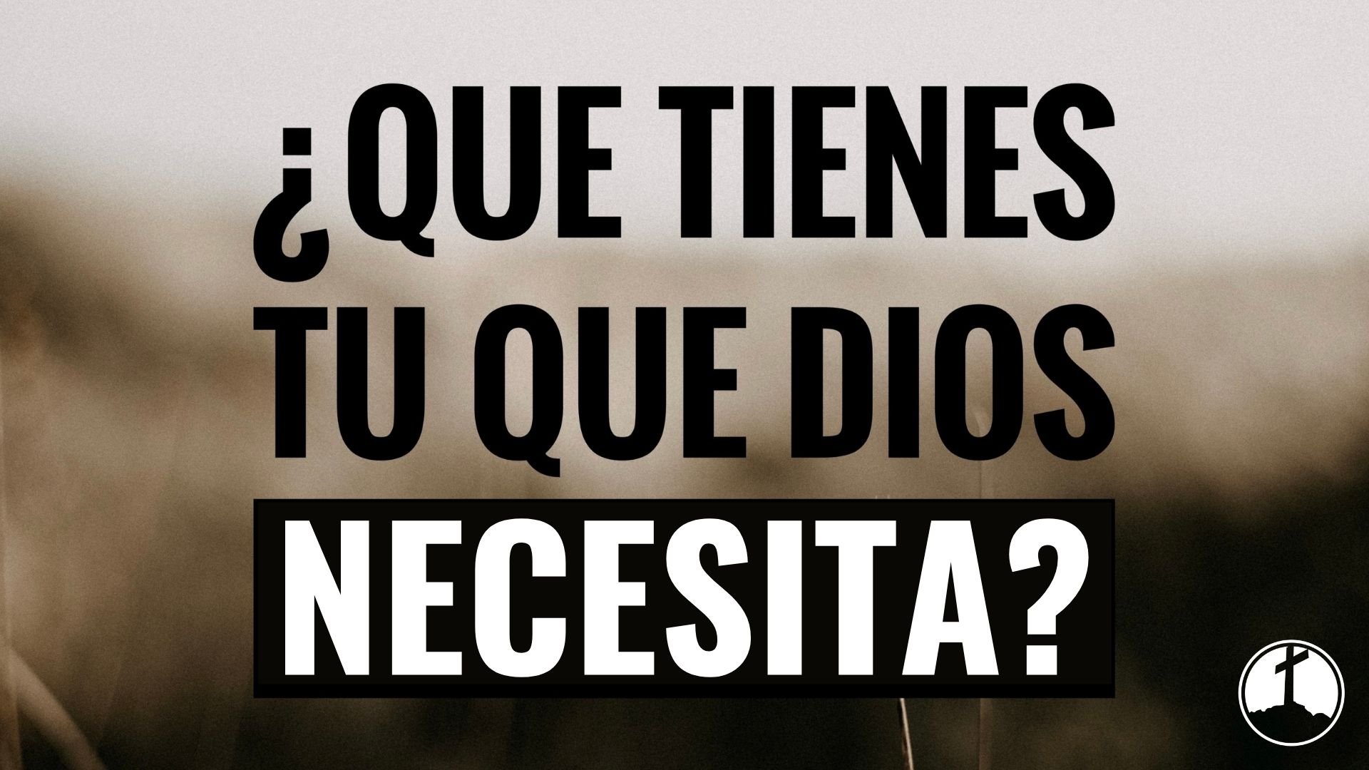 ¿Que Tienes Tu Que Dios Necesita?