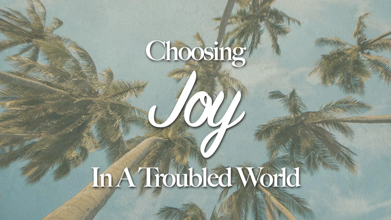 Choosing Joy In A Troubled World