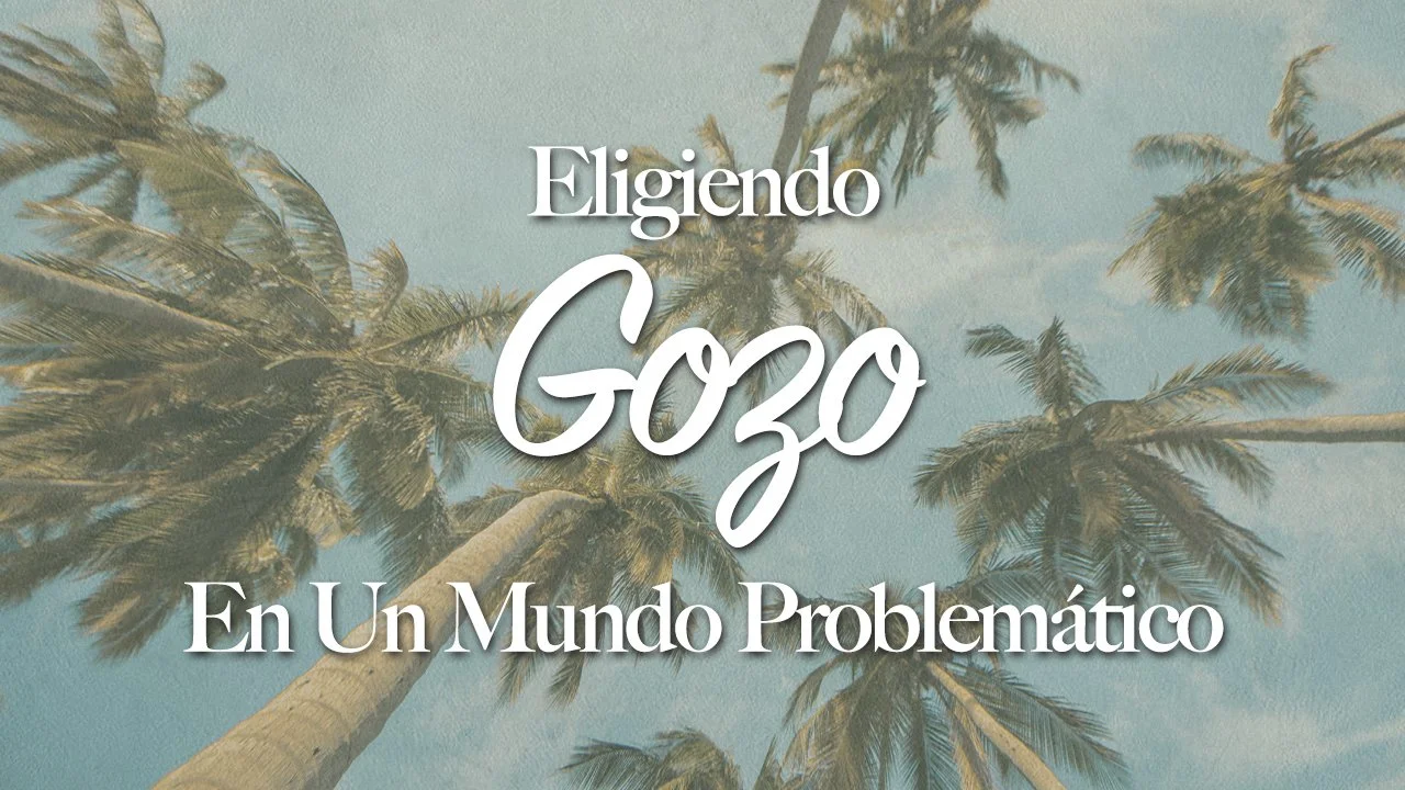 Eligiendo Gozo En Un Mundo Problemático