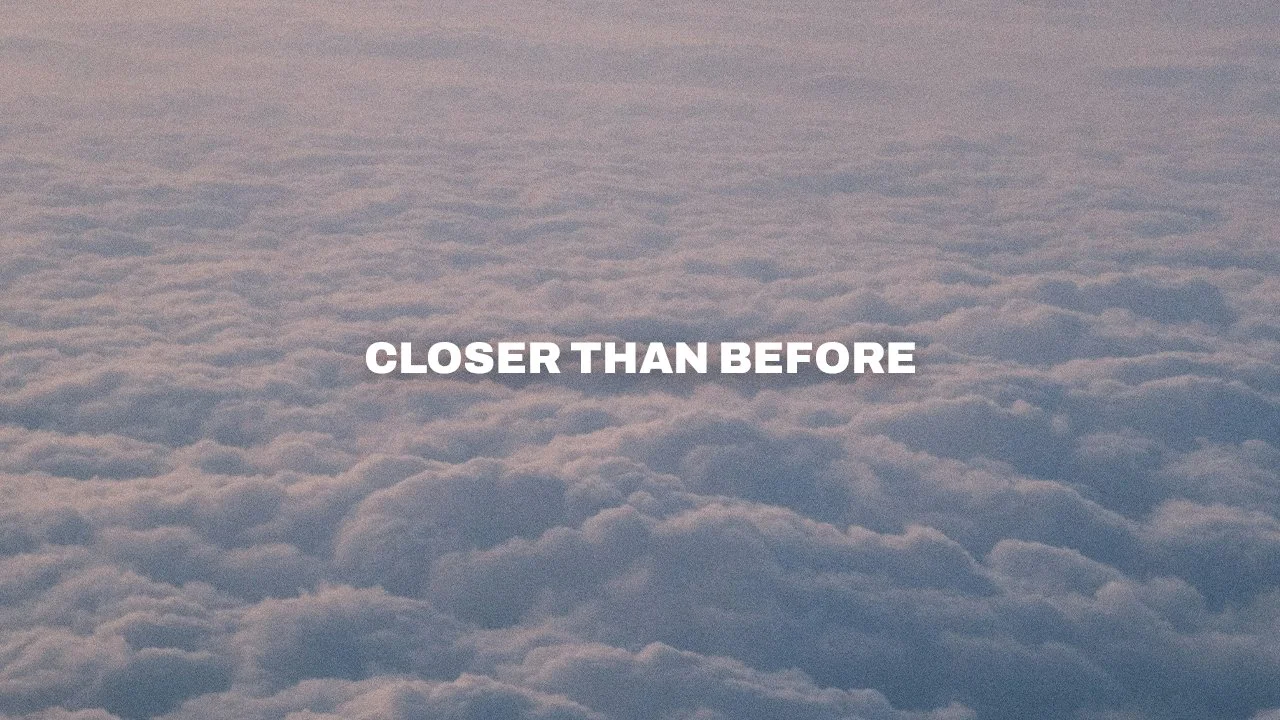 Closer Than Before
