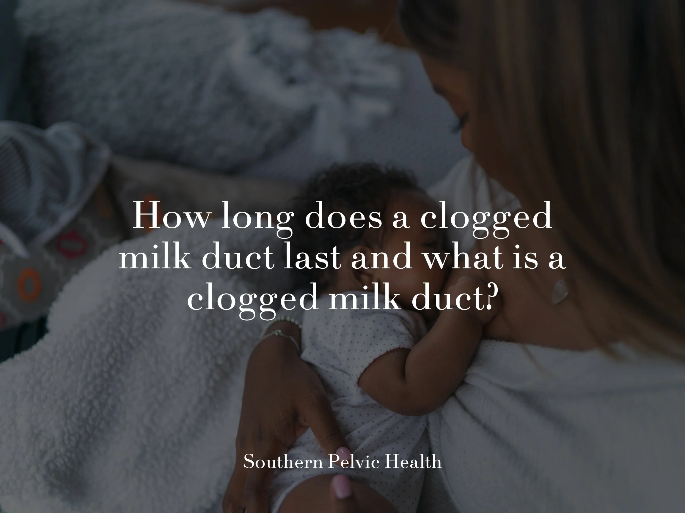 How Long Does a Clogged Milk Duct Last and What is a Clogged Milk Duct?