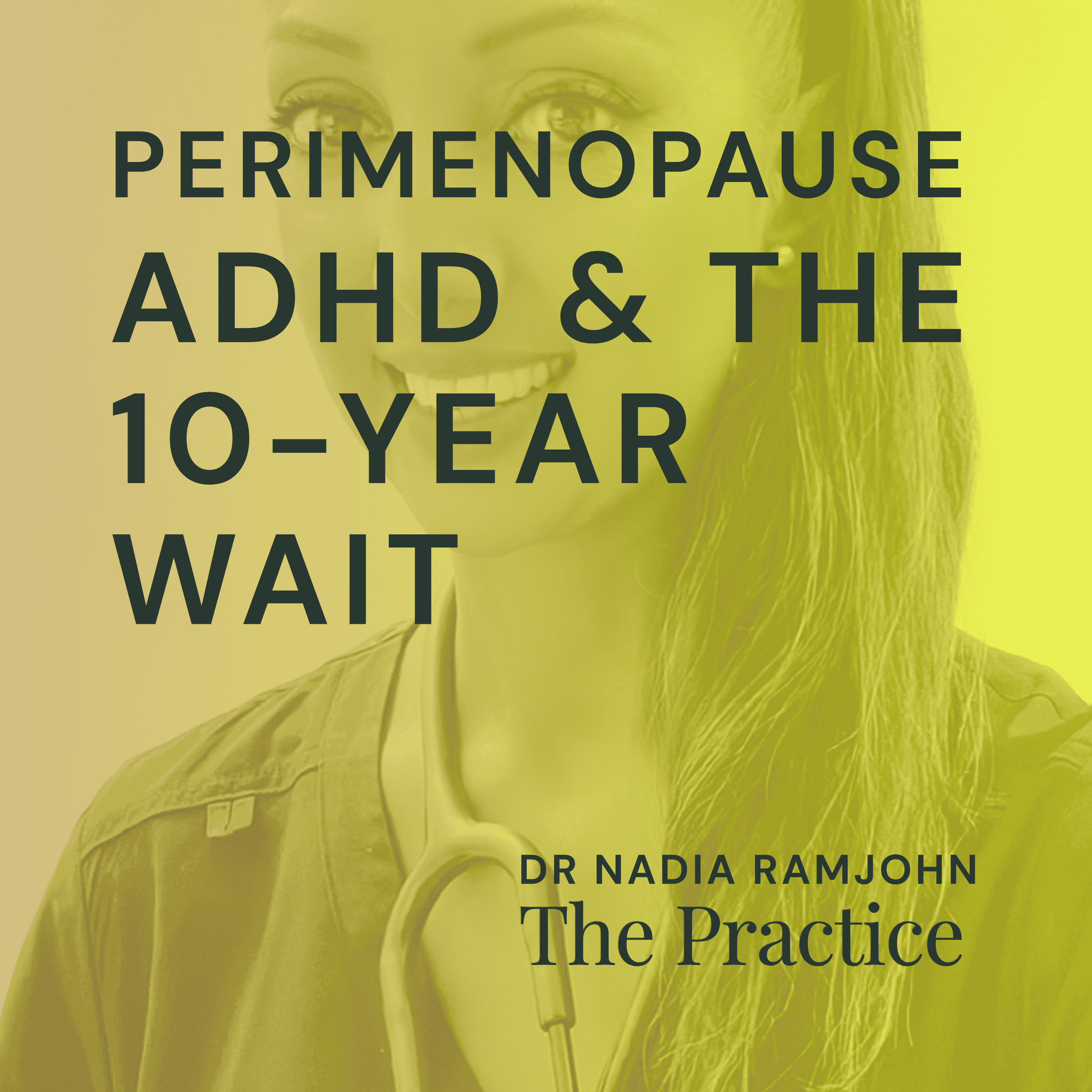 Perimenopause, ADHD and the 10-Year Wait, with Dr Nadia Ramjohn