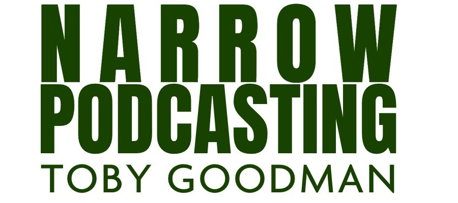 Narrow Podcasting by Toby Goodman