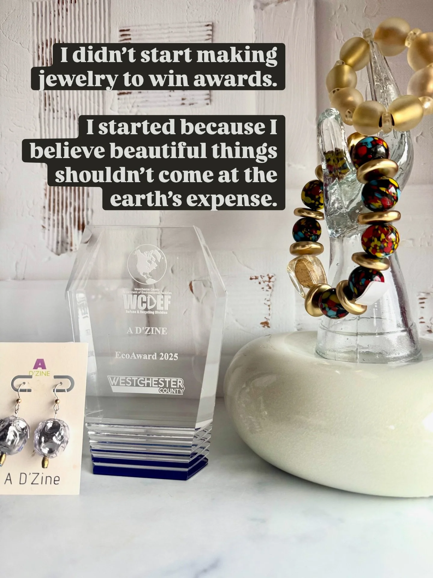 I never do what I do for awards.
I do it because it feels right.

Last year, A D&rsquo;Zine was honored with the Echo Award from Westchester County, recognizing businesses that are truly committed to sustainability. 

I was completely shocked and so 