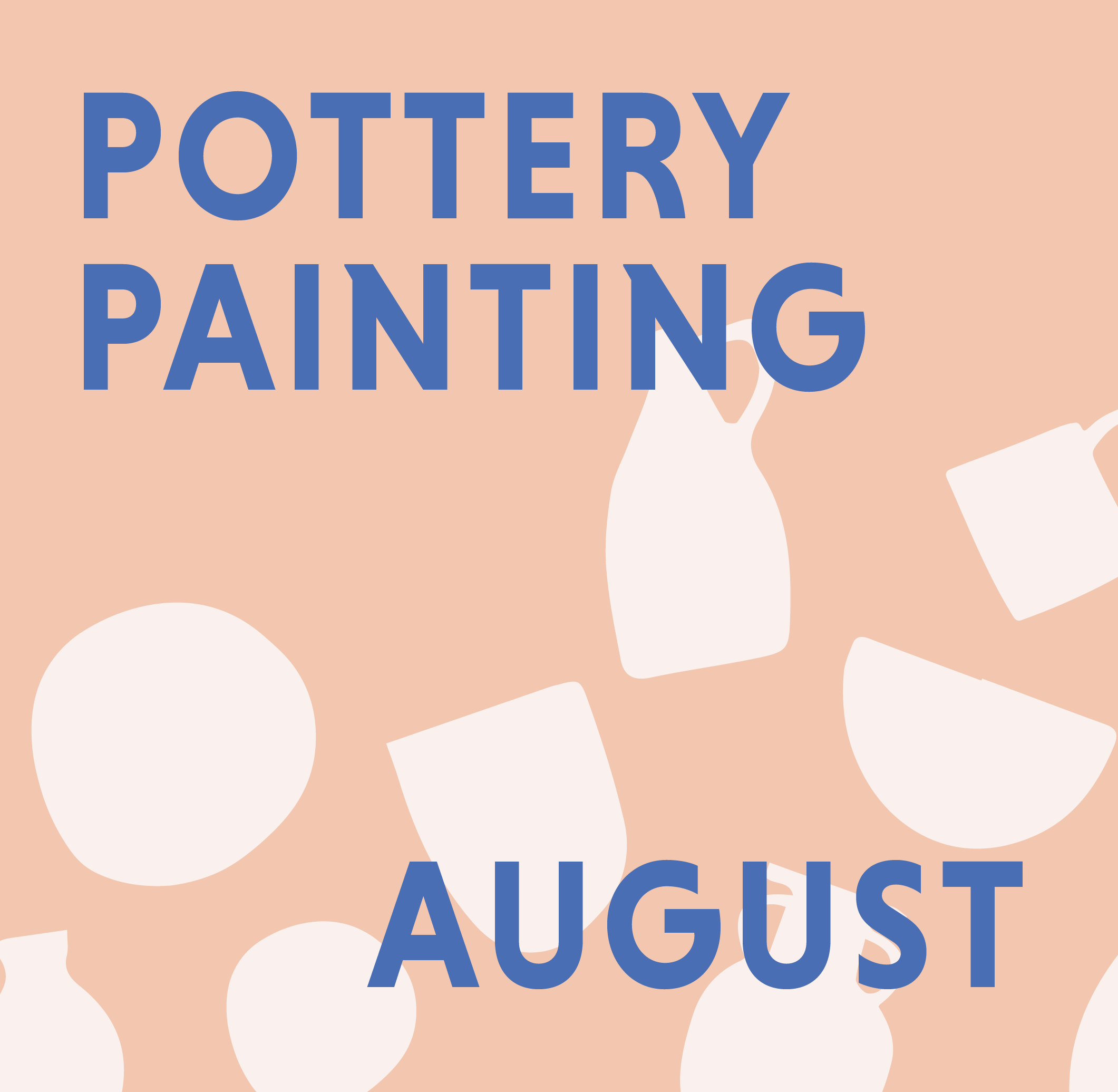 AUGUST  - PAINT ON POTTERY @ THE CLAY PROJECT STUDIO