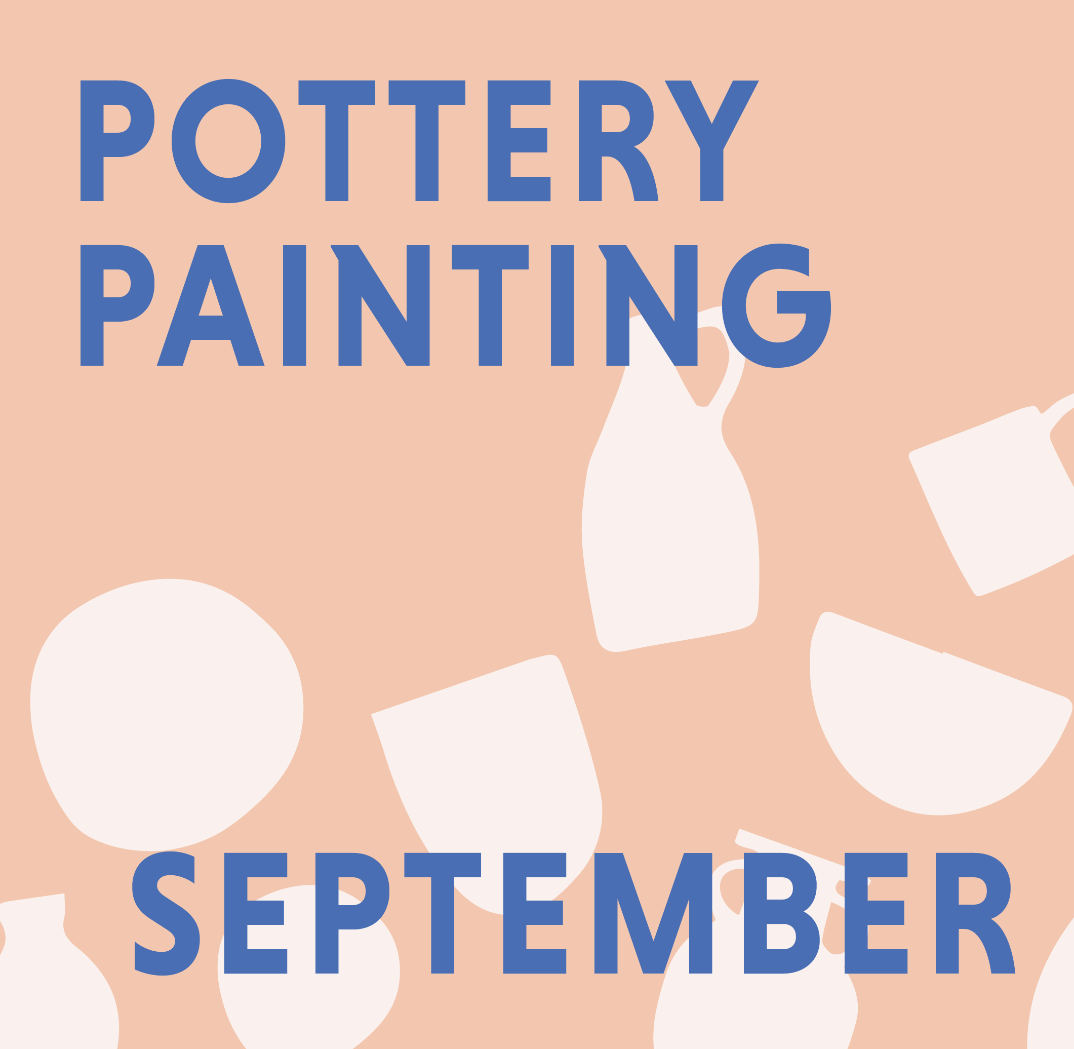 SEPTEMBER  - PAINT ON POTTERY @ THE CLAY PROJECT STUDIO