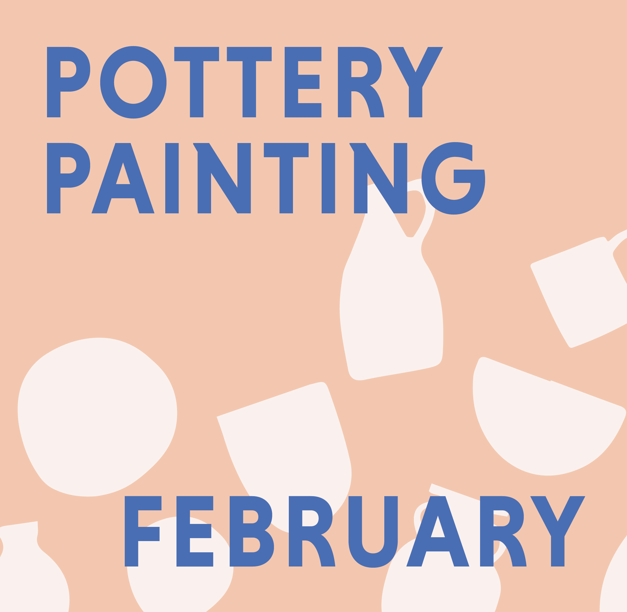 FEBRUARY - PAINT ON POTTERY @ THE CLAY PROJECT STUDIO