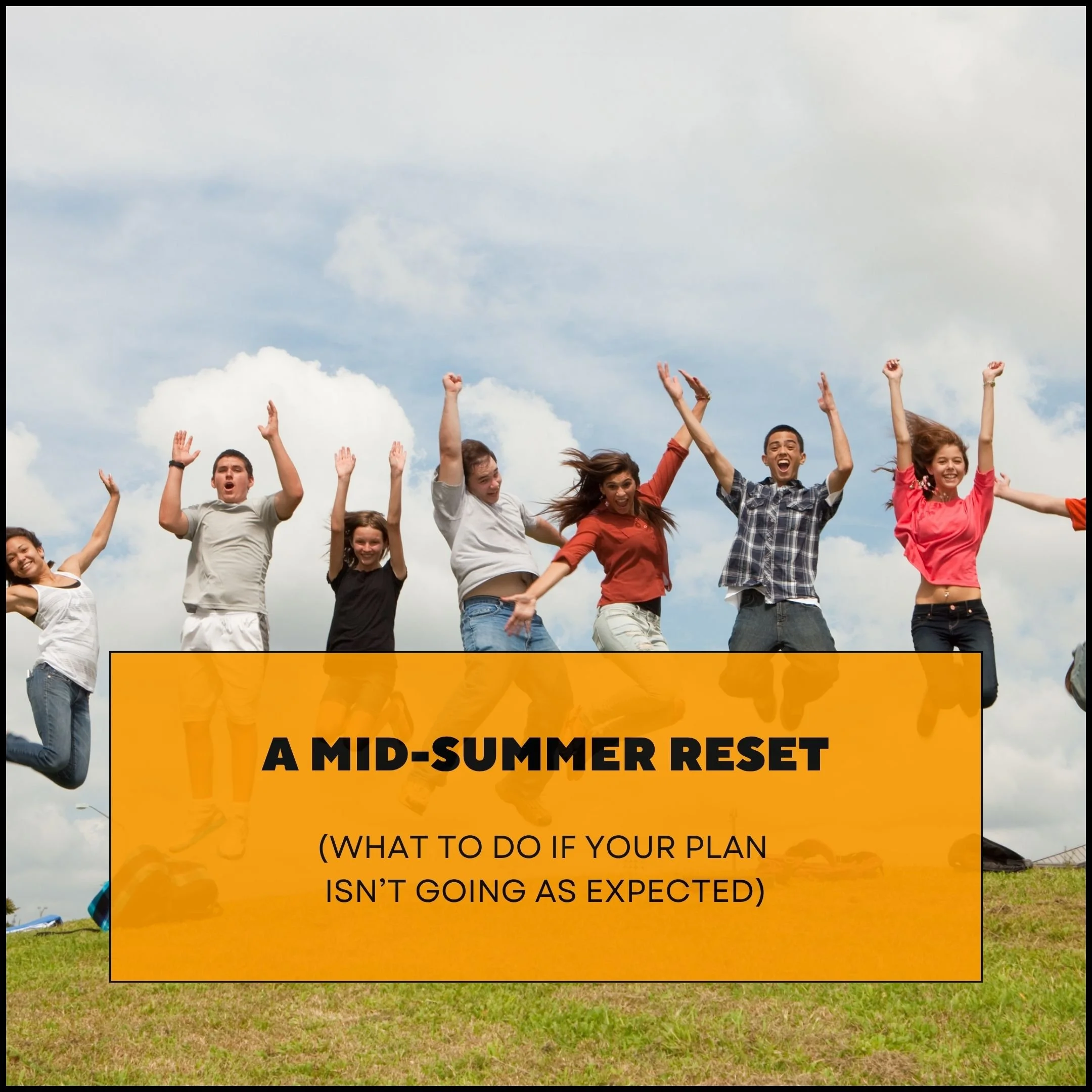 A Mid-Summer Reset: What to Do If Your Plan Isn’t Going as Expected