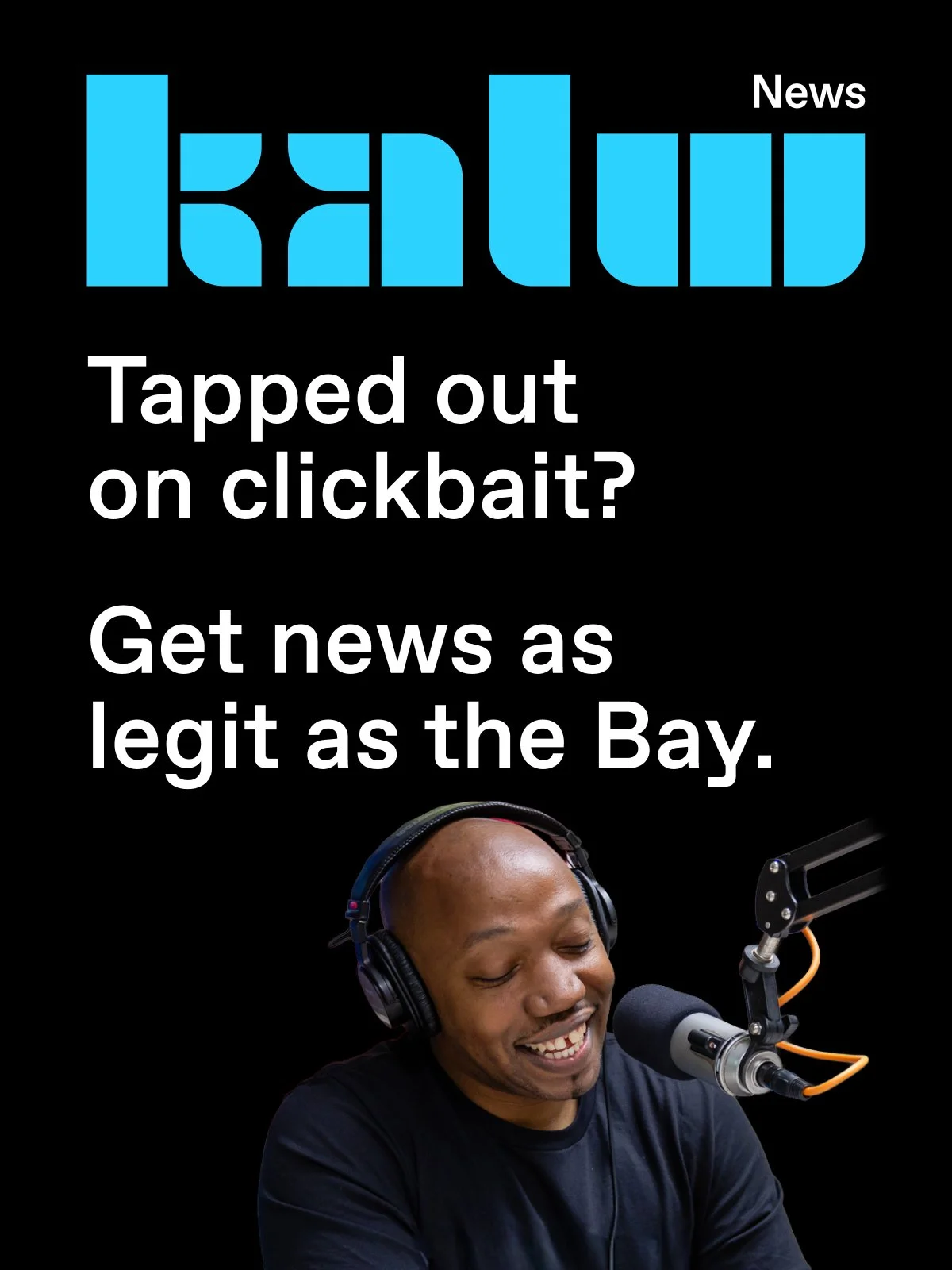 KALW Public Media News ad pictures man live on the radio, reads "Tapped out on clickbait? Get news as legit as the Bay."