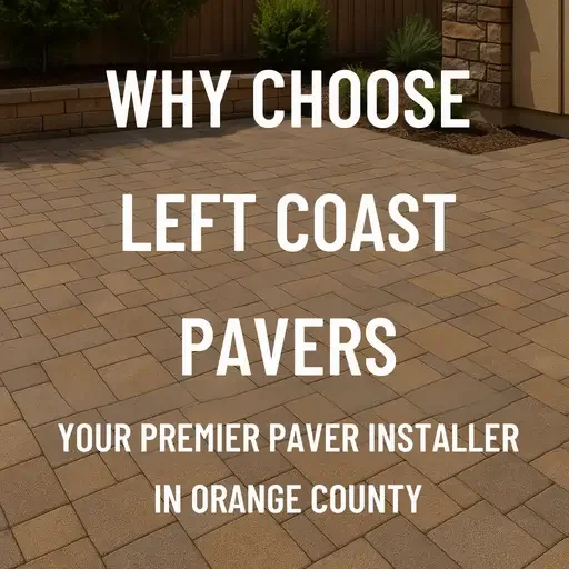 Why Choose Left Coast Pavers: Your Premier Paver Installer in Orange County